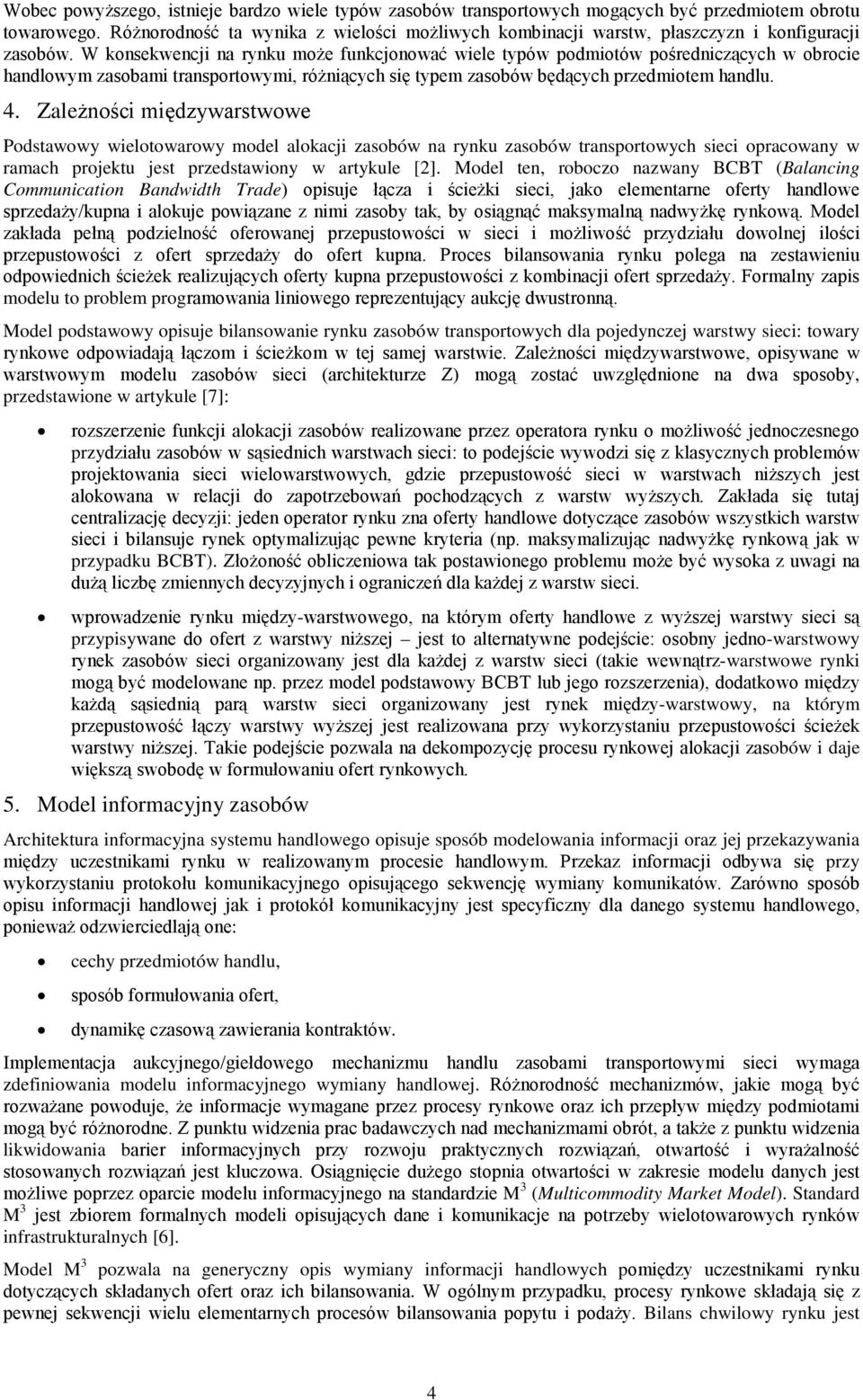 Zależnści międzywarstwwe Pdstawwy wieltwarwy mdel alkacji zasbów na rynku zasbów transprtwych sieci pracwany w ramach prjektu jest przedstawiny w artykule [2].