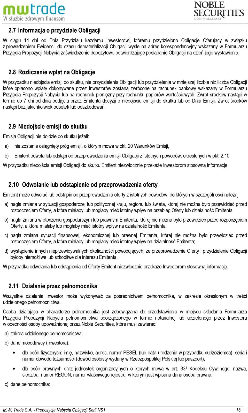 8 Rozliczenie wpłat na Obligacje W przypadku niedojścia emisji do skutku, nie przydzielenia Obligacji lub przydzielenia w mniejszej liczbie niż liczba Obligacji które opłacono wpłaty dokonywane przez