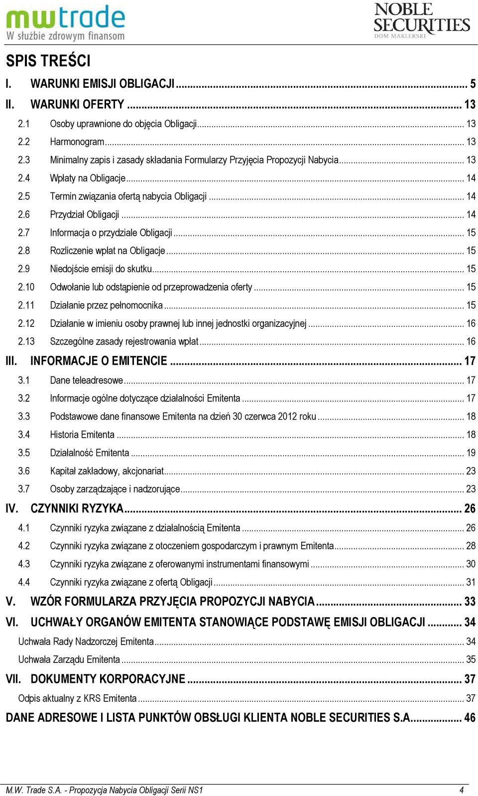 .. 15 2.9 Niedojście emisji do skutku... 15 2.10 Odwołanie lub odstąpienie od przeprowadzenia oferty... 15 2.11 Działanie przez pełnomocnika... 15 2.12 Działanie w imieniu osoby prawnej lub innej jednostki organizacyjnej.