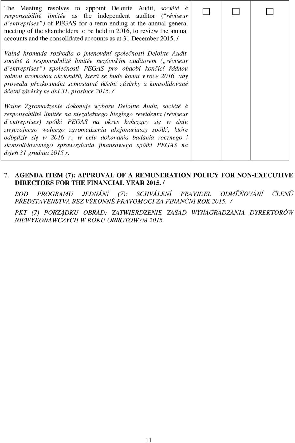 / Valná hromada rozhodla o jmenování společnosti Deloitte Audit, société à responsabilité limitée nezávislým auditorem ( réviseur d entreprises ) společnosti PEGAS pro období končící řádnou valnou
