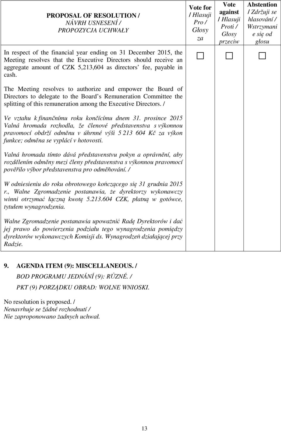 for The Meeting resolves to authorize and empower the Board of Directors to delegate to the Board s Remuneration Committee the splitting of this remuneration among the Executive Directors.