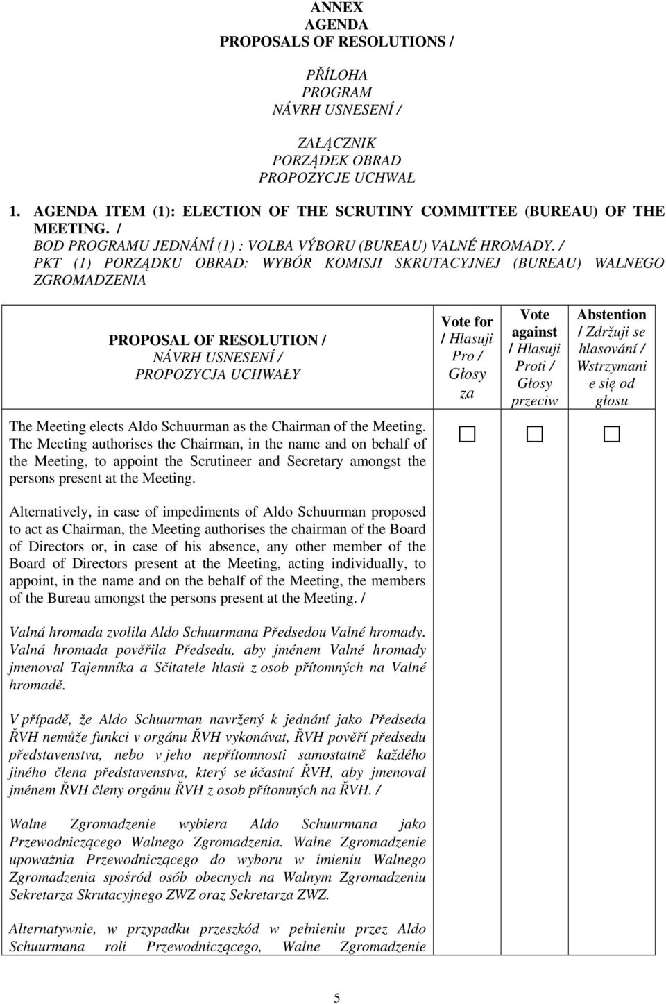 / PKT (1) PORZĄDKU OBRAD: WYBÓR KOMISJI SKRUTACYJNEJ (BUREAU) WALNEGO ZGROMADZENIA PROPOSAL OF RESOLUTION / The Meeting elects Aldo Schuurman as the Chairman of the Meeting.
