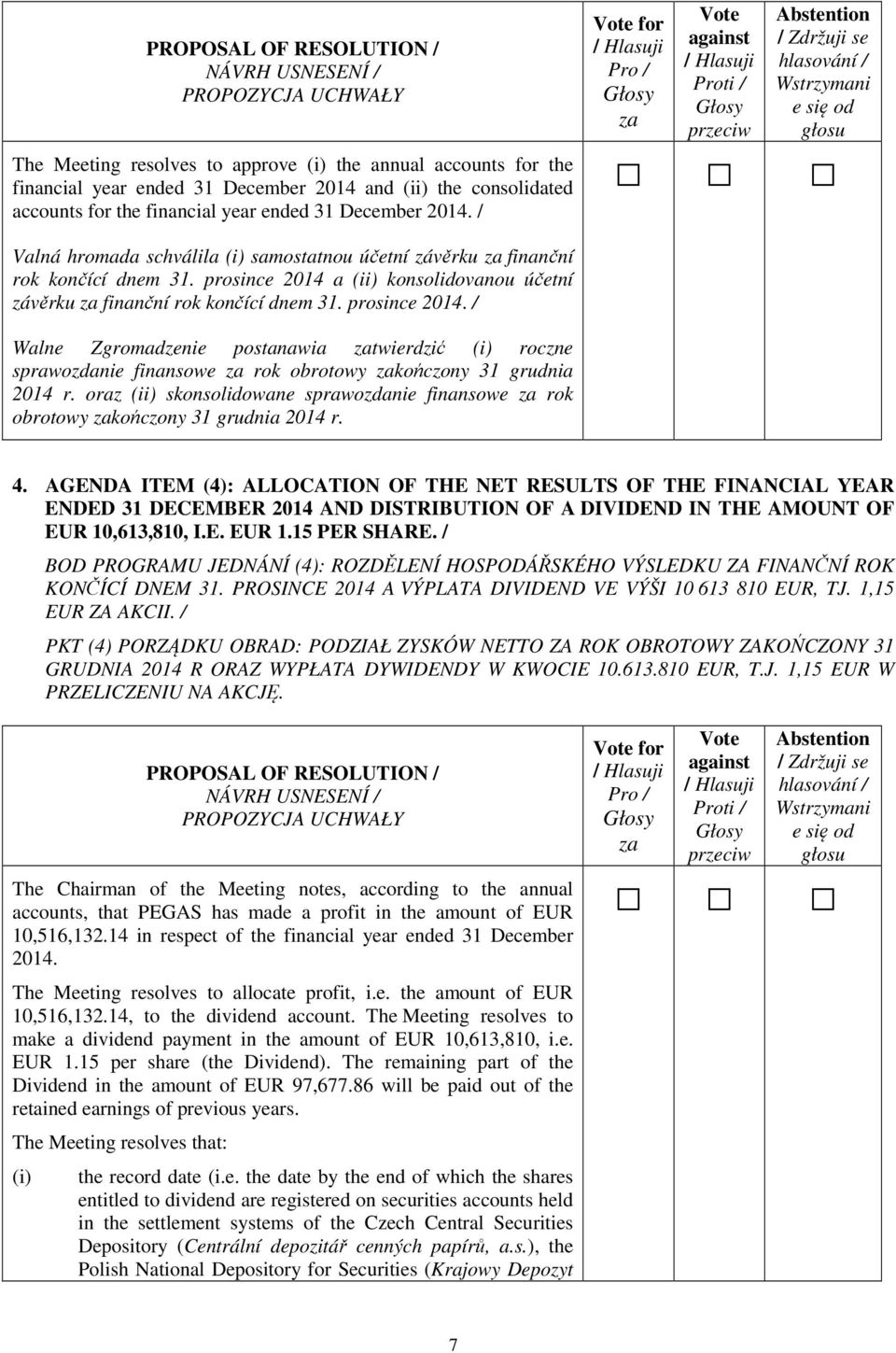 prosince 2014. / Walne Zgromadzenie postanawia twierdzić (i) roczne sprawozdanie finansowe rok obrotowy kończony 31 grudnia 2014 r.