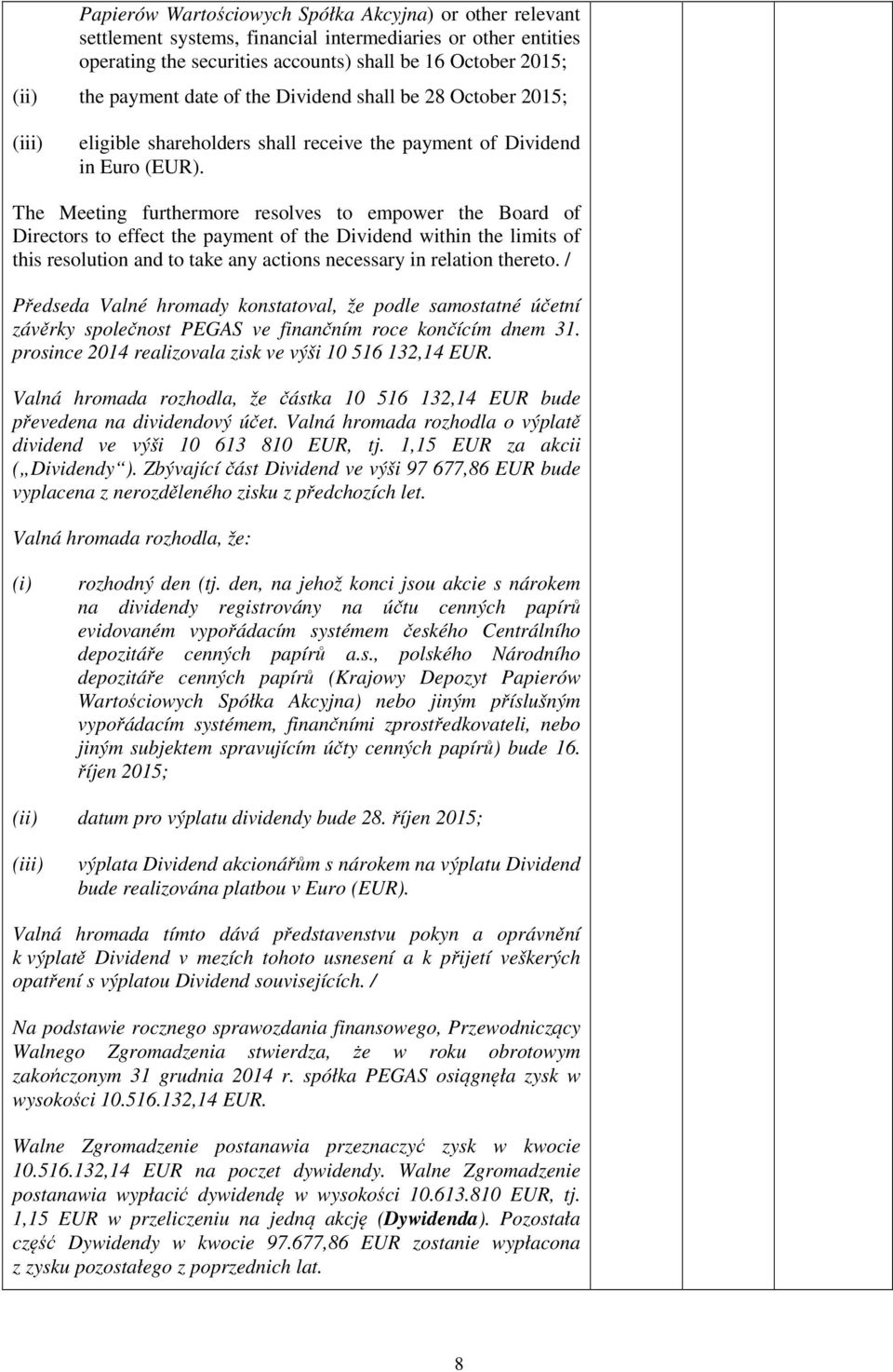 The Meeting furthermore resolves to empower the Board of Directors to effect the payment of the Dividend within the limits of this resolution and to take any actions necessary in relation thereto.