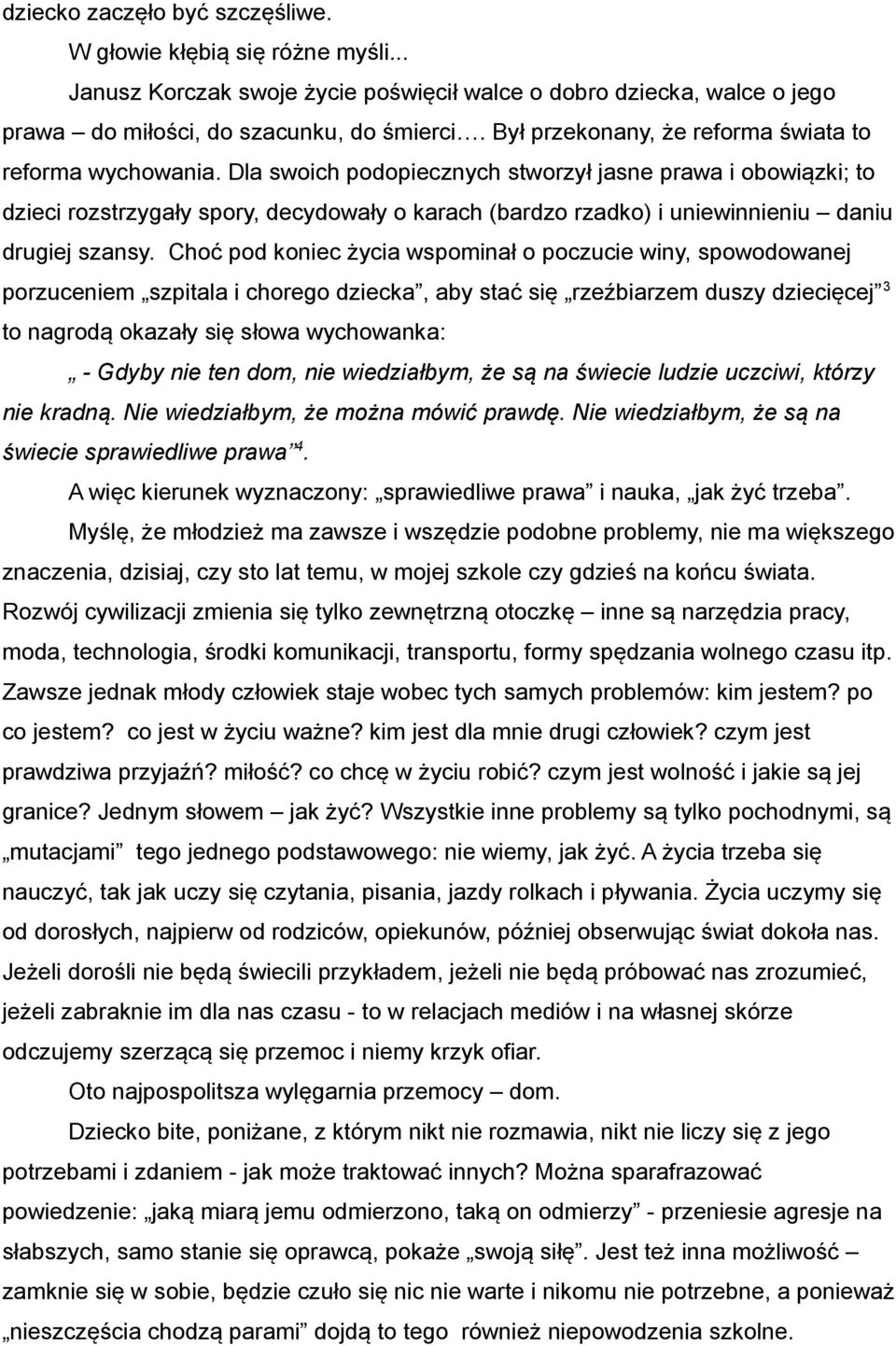 Dla swoich podopiecznych stworzył jasne prawa i obowiązki; to dzieci rozstrzygały spory, decydowały o karach (bardzo rzadko) i uniewinnieniu daniu drugiej szansy.