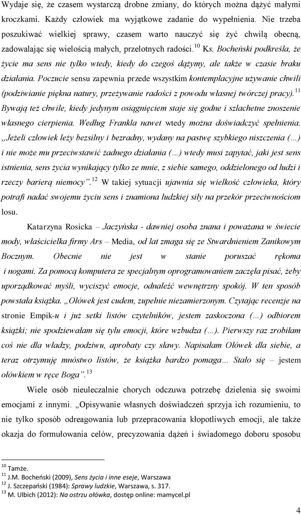 Bocheński podkreśla, że życie ma sens nie tylko wtedy, kiedy do czegoś dążymy, ale także w czasie braku działania.