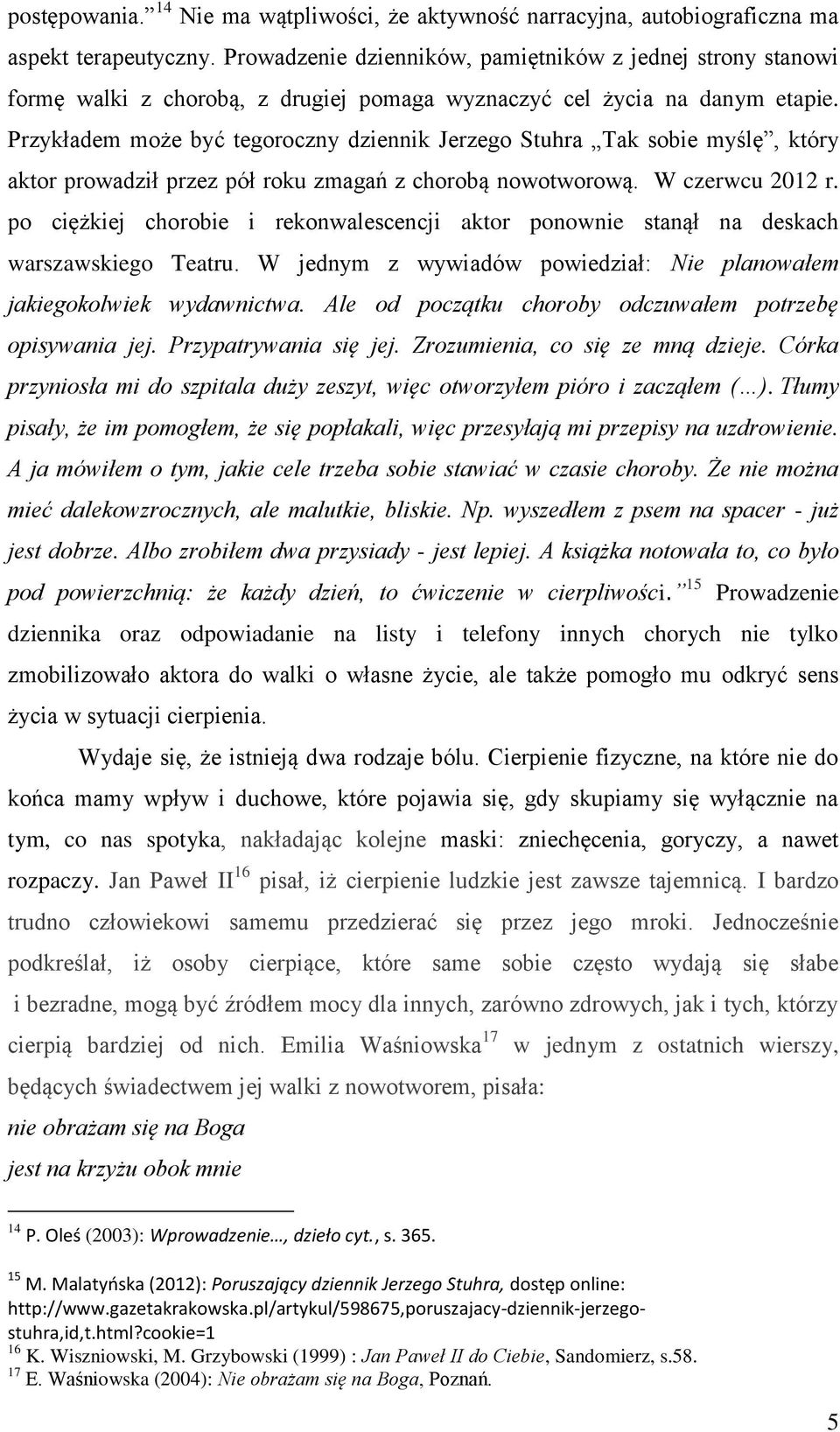 Przykładem może być tegoroczny dziennik Jerzego Stuhra Tak sobie myślę, który aktor prowadził przez pół roku zmagań z chorobą nowotworową. W czerwcu 2012 r.