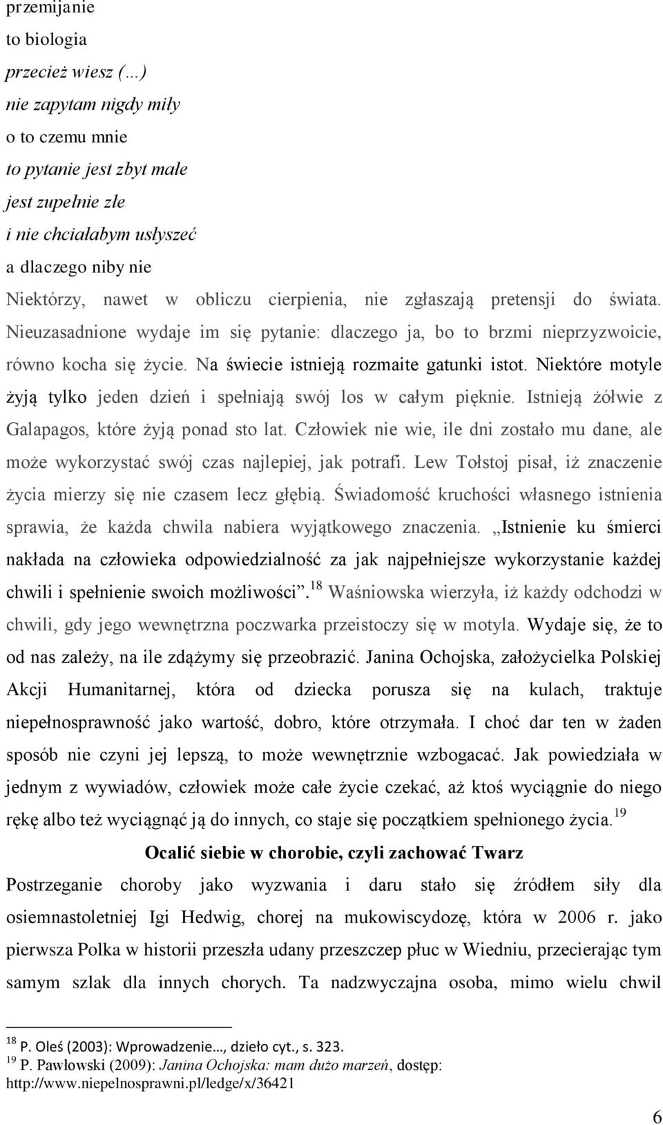 Niektóre motyle żyją tylko jeden dzień i spełniają swój los w całym pięknie. Istnieją żółwie z Galapagos, które żyją ponad sto lat.