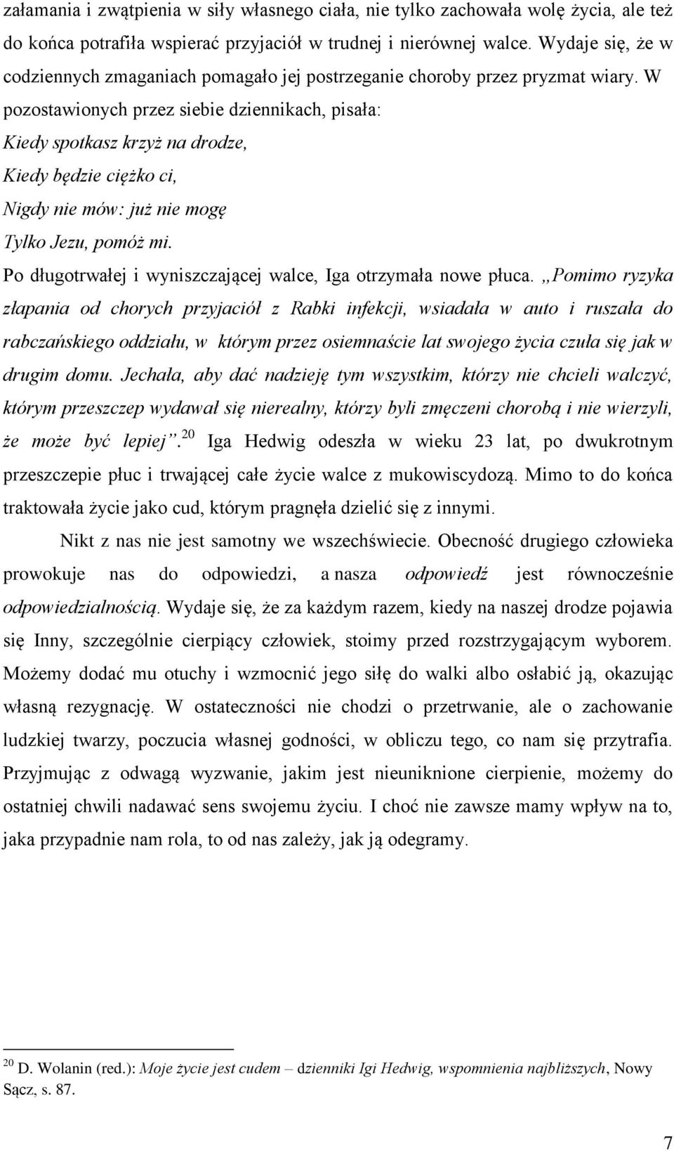 W pozostawionych przez siebie dziennikach, pisała: Kiedy spotkasz krzyż na drodze, Kiedy będzie ciężko ci, Nigdy nie mów: już nie mogę Tylko Jezu, pomóż mi.