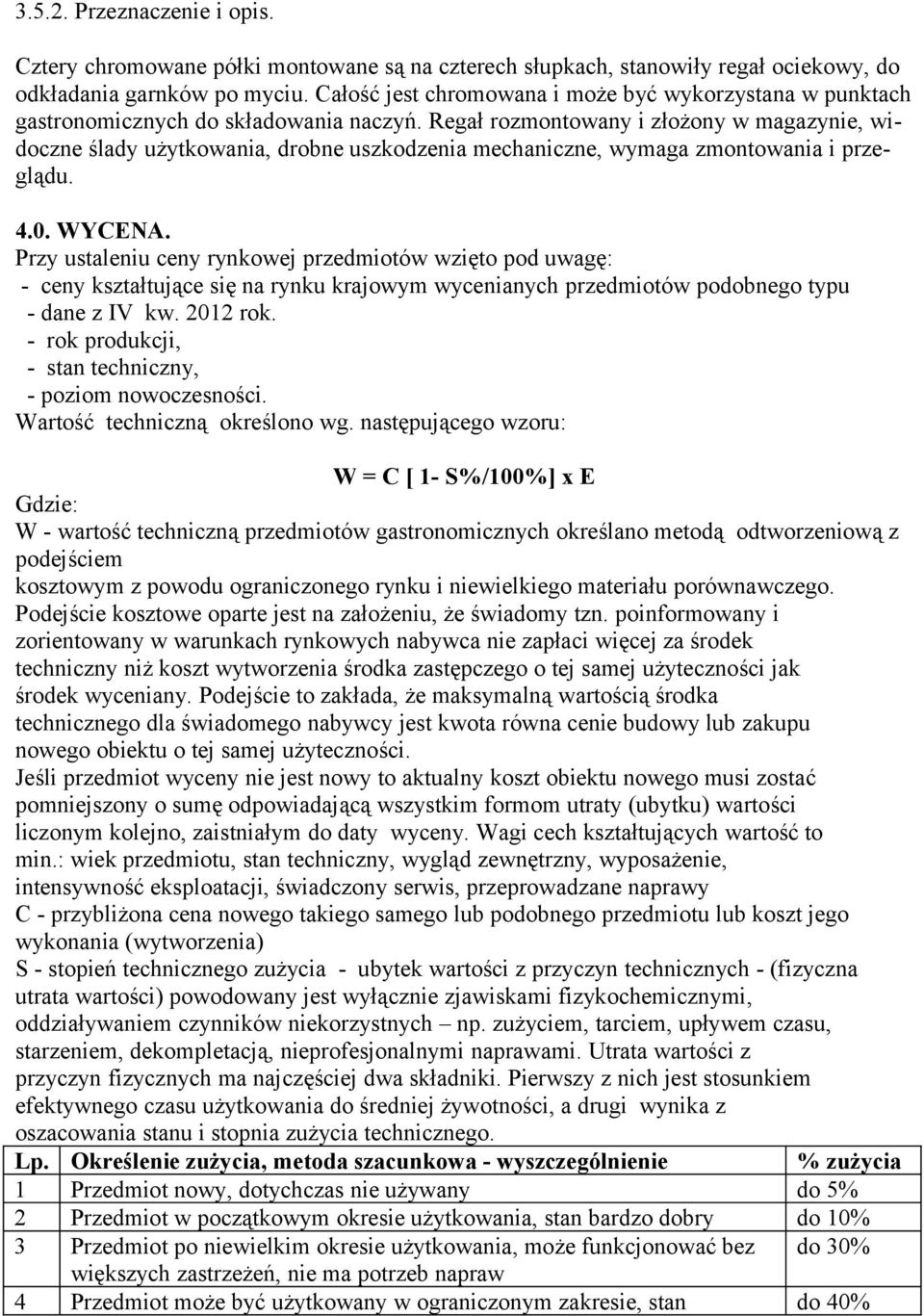 Regał rozmontowany i złożony w magazynie, widoczne ślady użytkowania, drobne uszkodzenia mechaniczne, wymaga zmontowania i przeglądu. 4.0. WYCENA.