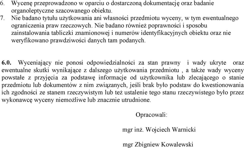 Nie badano również poprawności i sposobu zainstalowania tabliczki znamionowej i numerów identyfikacyjnych obiektu oraz nie weryfikowano prawdziwości danych tam podanych. 6.0.