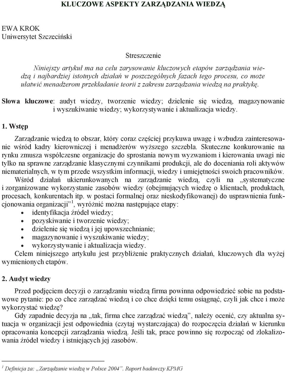 Słowa kluczowe: audyt wiedzy, tworzenie wiedzy; dzielenie si wiedz, magazynowanie i wyszukiwanie wiedzy; wykorzystywanie i aktualizacja wiedzy. 1.