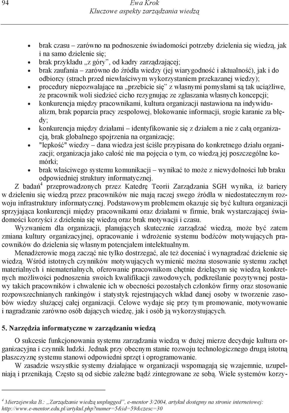 własnymi pomysłami s tak uci liwe, e pracownik woli siedzie cicho rezygnuj c ze zgłaszania własnych koncepcji; konkurencja mi dzy pracownikami, kultura organizacji nastawiona na indywidualizm, brak