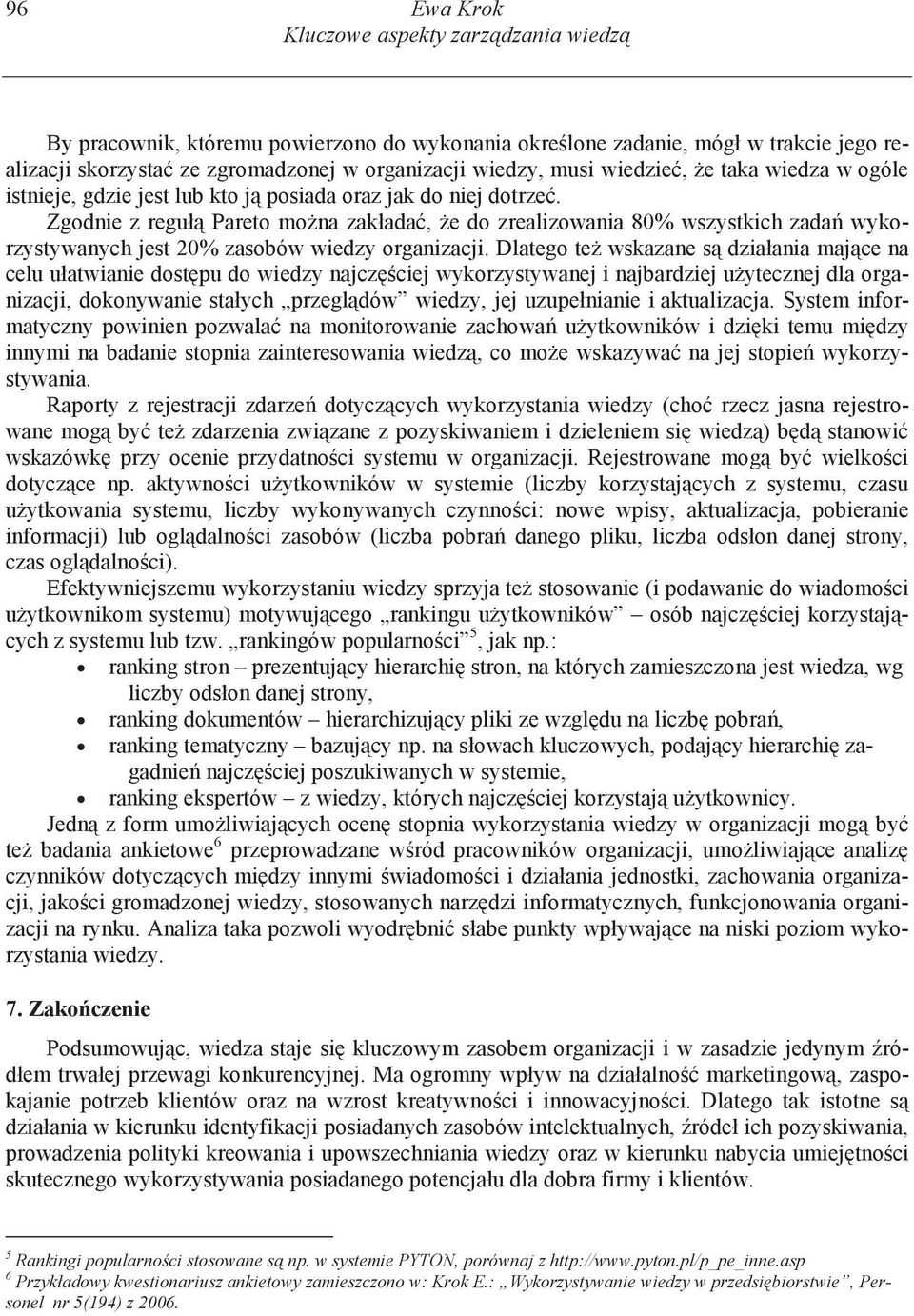 Zgodnie z reguł Pareto mo na zakłada, e do zrealizowania 80% wszystkich zada wykorzystywanych jest 20% zasobów wiedzy organizacji.