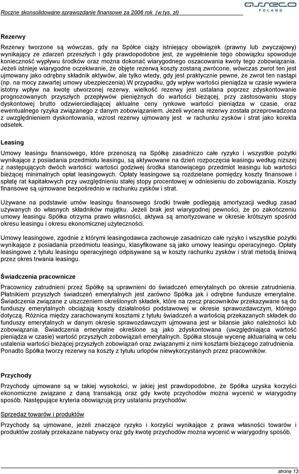 Jeżeli istnieje wiarygodne oczekiwanie, że objęte rezerwą koszty zostaną zwrócone, wówczas zwrot ten jest ujmowany jako odrębny składnik aktywów, ale tylko wtedy, gdy jest praktycznie pewne, że zwrot