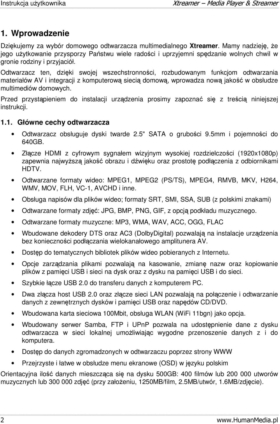 Odtwarzacz ten, dzięki swojej wszechstronności, rozbudowanym funkcjom odtwarzania materiałów AV i integracji z komputerową siecią domową, wprowadza nową jakość w obsłudze multimediów domowych.