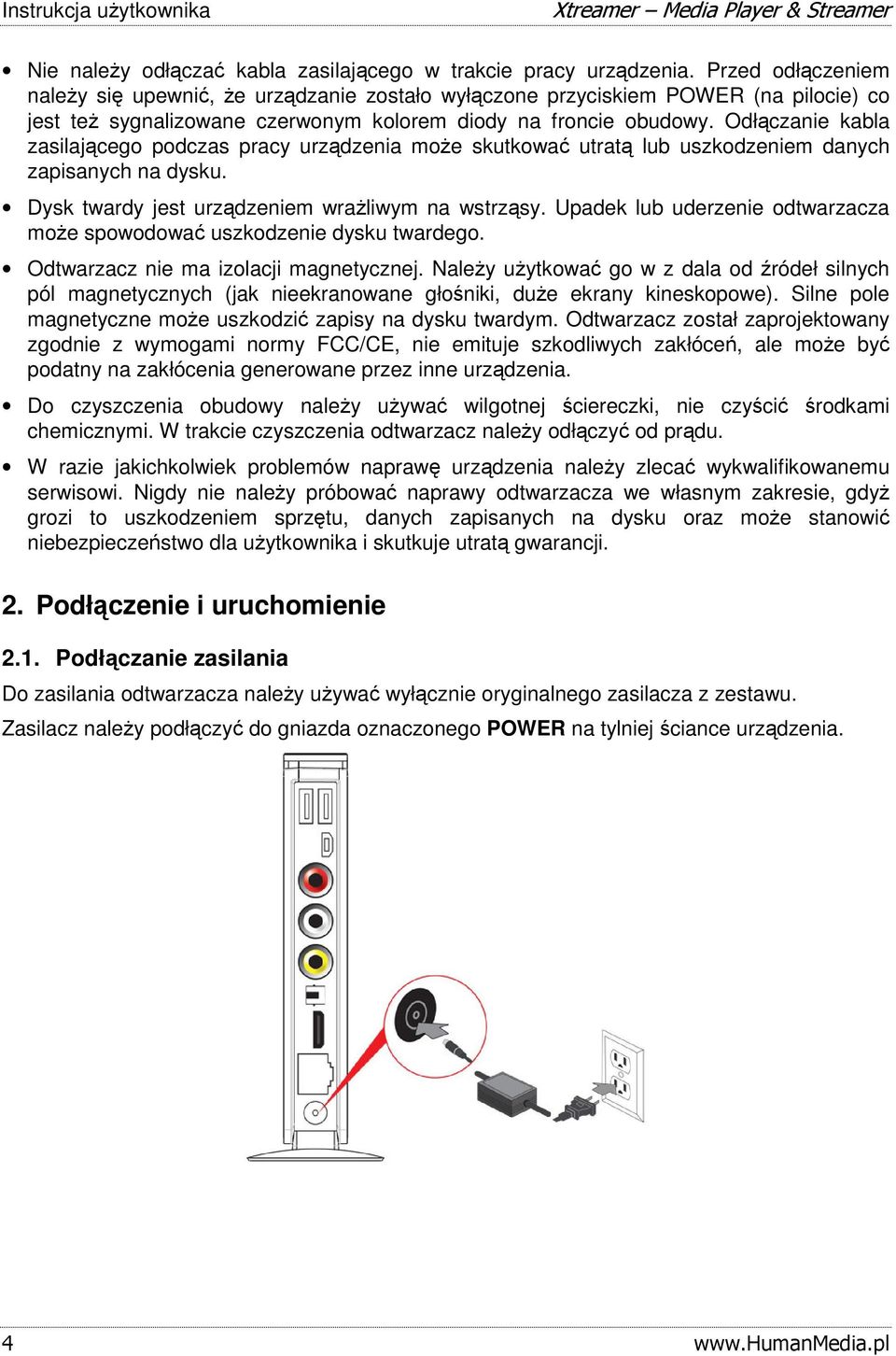 Odłączanie kabla zasilającego podczas pracy urządzenia może skutkować utratą lub uszkodzeniem danych zapisanych na dysku. Dysk twardy jest urządzeniem wrażliwym na wstrząsy.