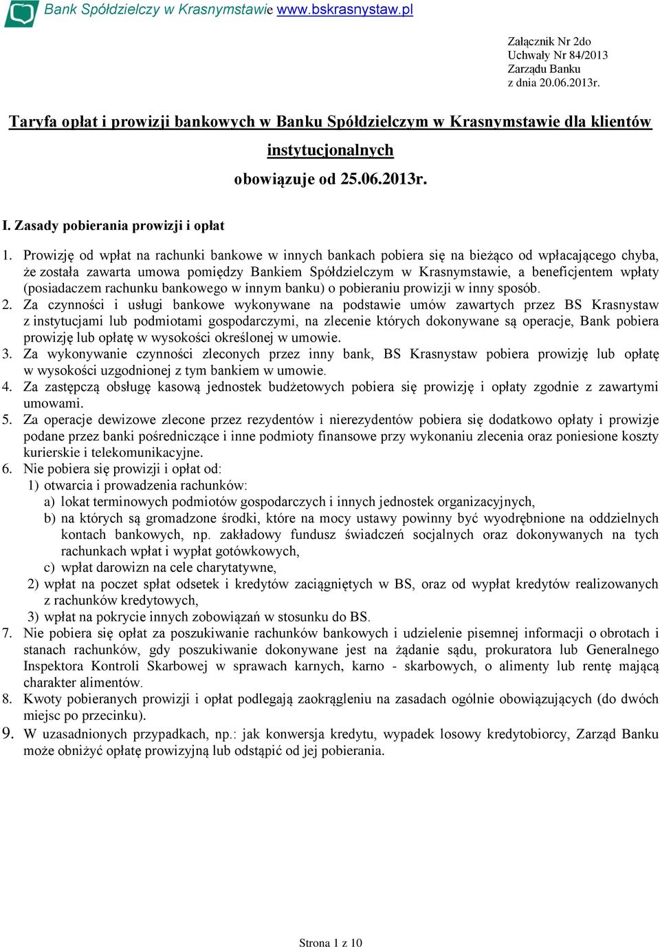 Prowizję od wpłat na rachunki bankowe w innych bankach pobiera się na bieżąco od wpłacającego chyba, że została zawarta umowa pomiędzy Bankiem Spółdzielczym w Krasnymstawie, a beneficjentem wpłaty