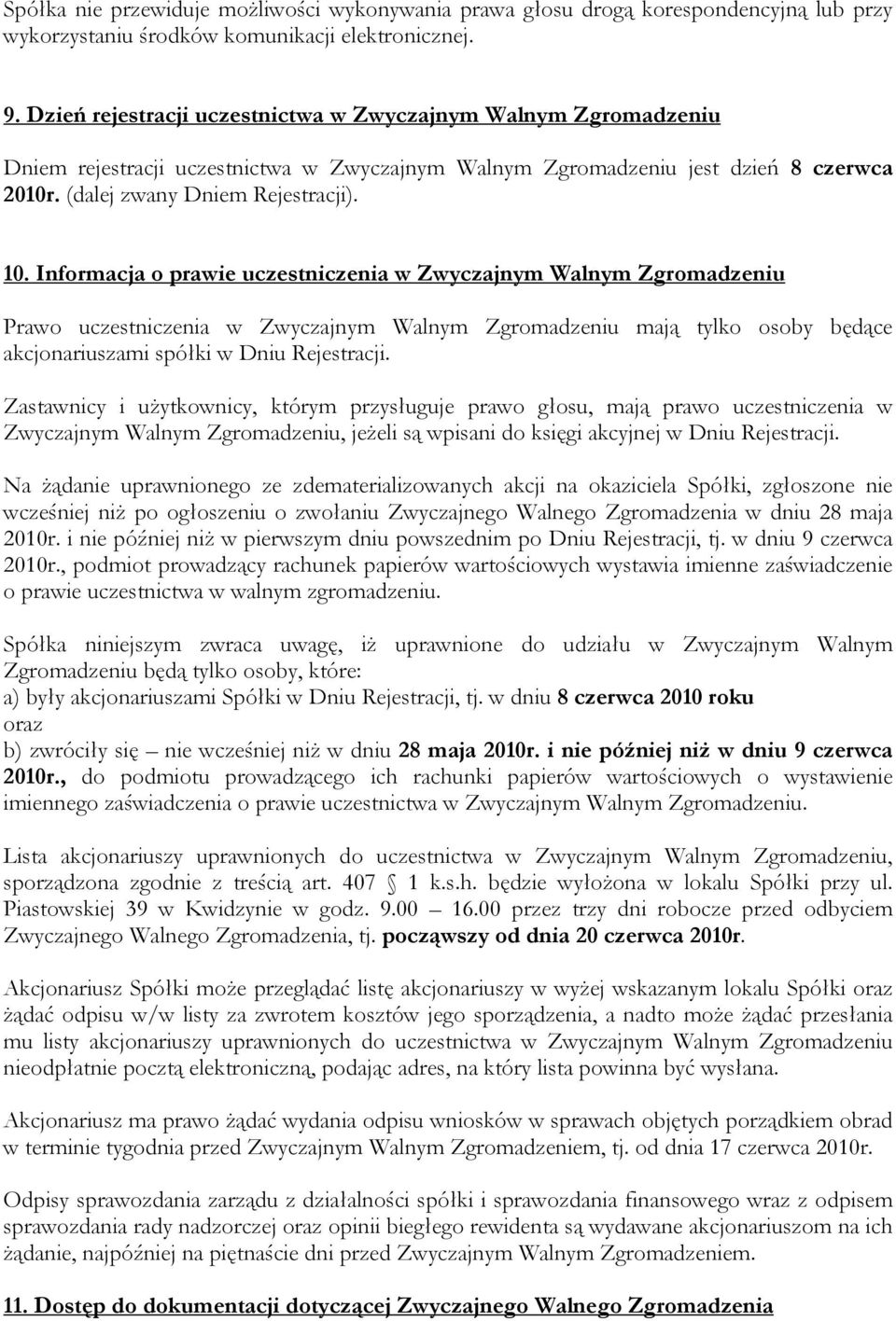 Informacja o prawie uczestniczenia w Zwyczajnym Walnym Zgromadzeniu Prawo uczestniczenia w Zwyczajnym Walnym Zgromadzeniu mają tylko osoby będące akcjonariuszami spółki w Dniu Rejestracji.