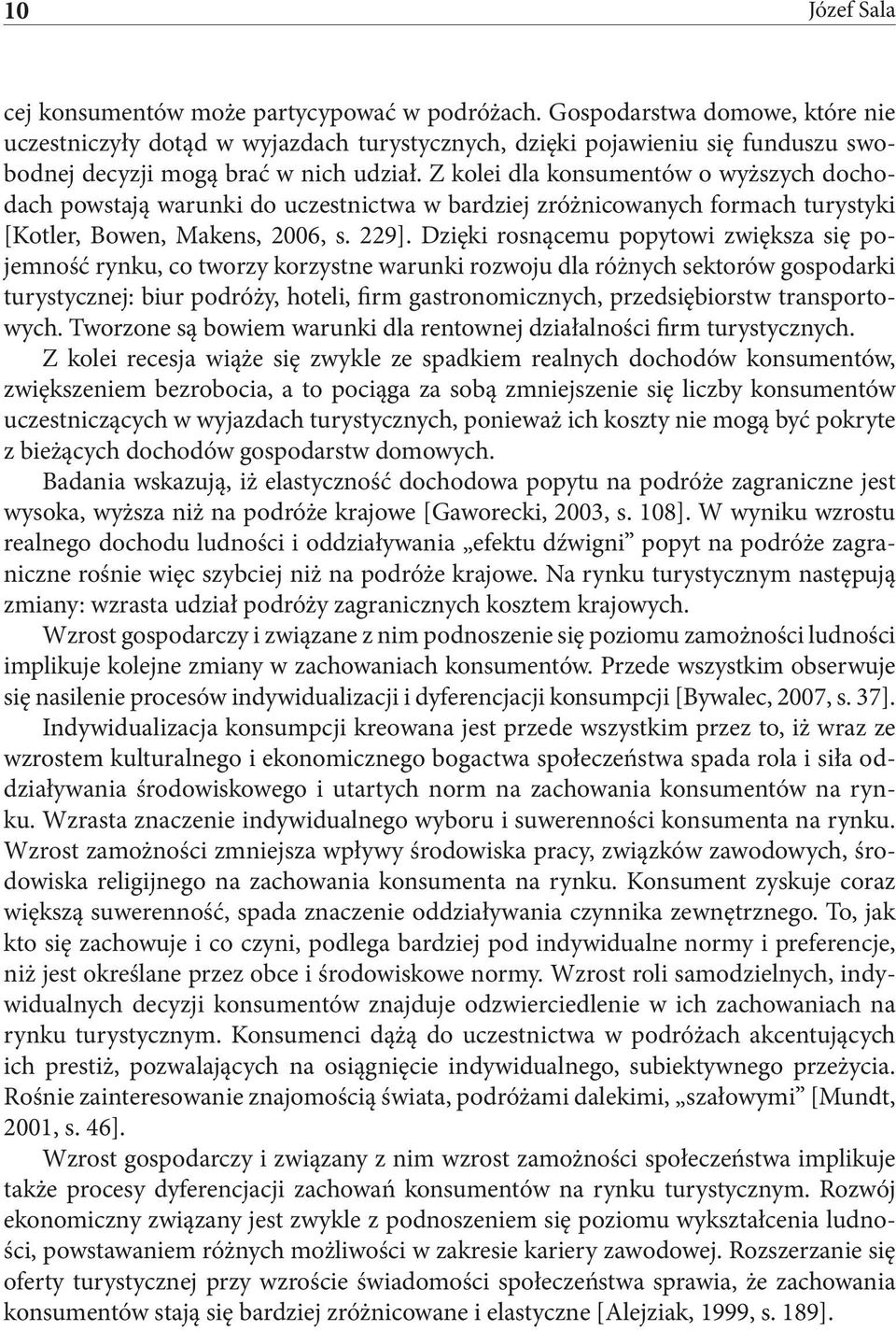 Z kolei dla konsumentów o wyższych dochodach powstają warunki do uczestnictwa w bardziej zróżnicowanych formach turystyki [Kotler, Bowen, Makens, 2006, s. 229].