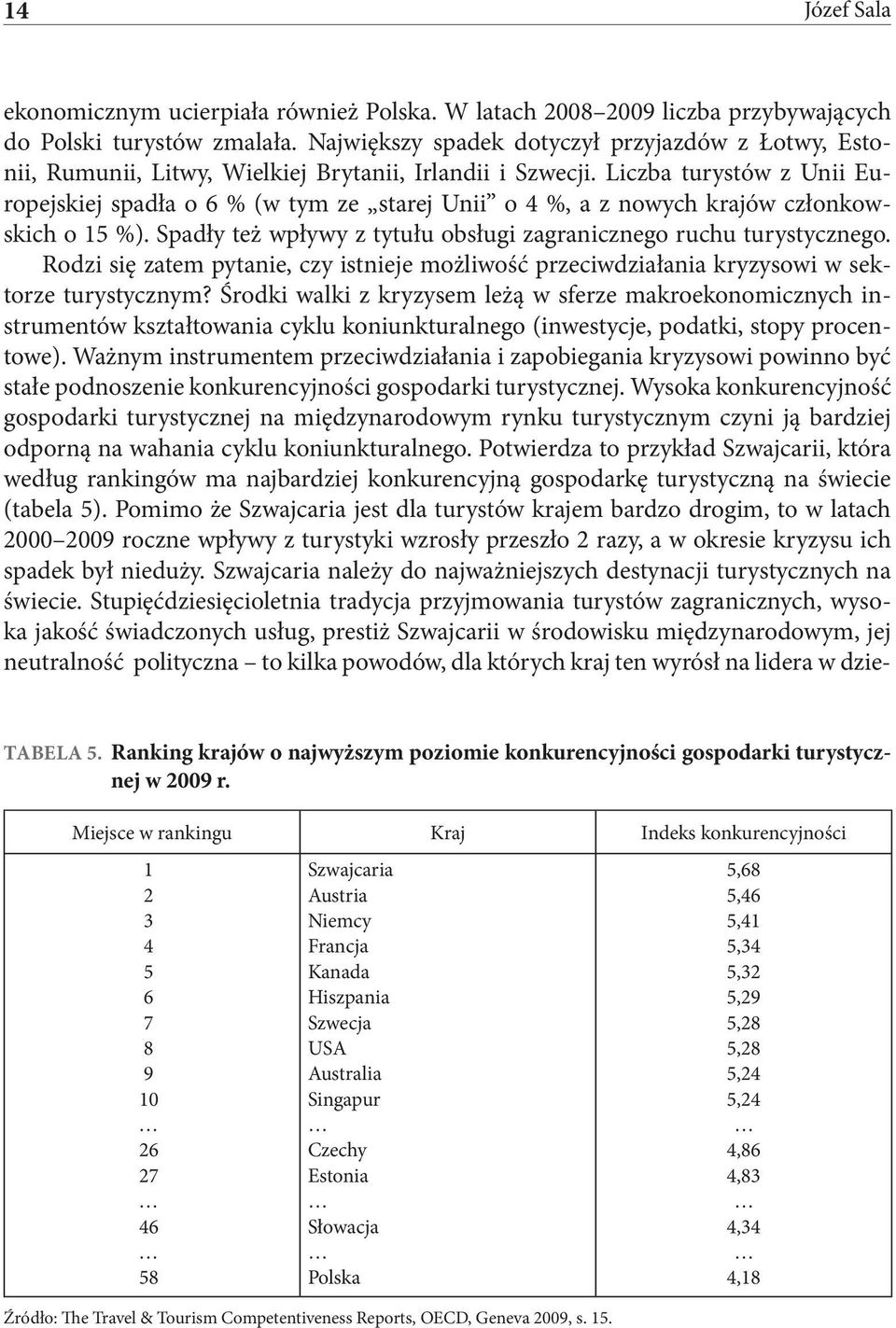 Liczba turystów z Unii Europejskiej spadła o 6 % (w tym ze starej Unii o 4 %, a z nowych krajów członkowskich o 15 %). Spadły też wpływy z tytułu obsługi zagranicznego ruchu turystycznego.