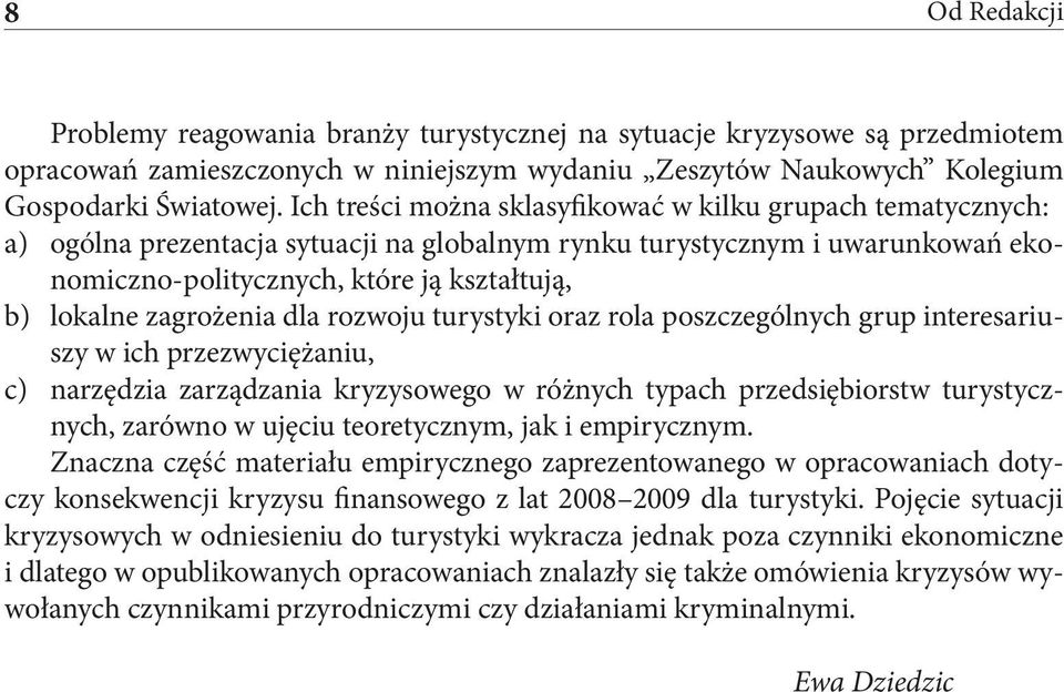 zagrożenia dla rozwoju turystyki oraz rola poszczególnych grup interesariuszy w ich przezwyciężaniu, c) narzędzia zarządzania kryzysowego w różnych typach przedsiębiorstw turystycznych, zarówno w