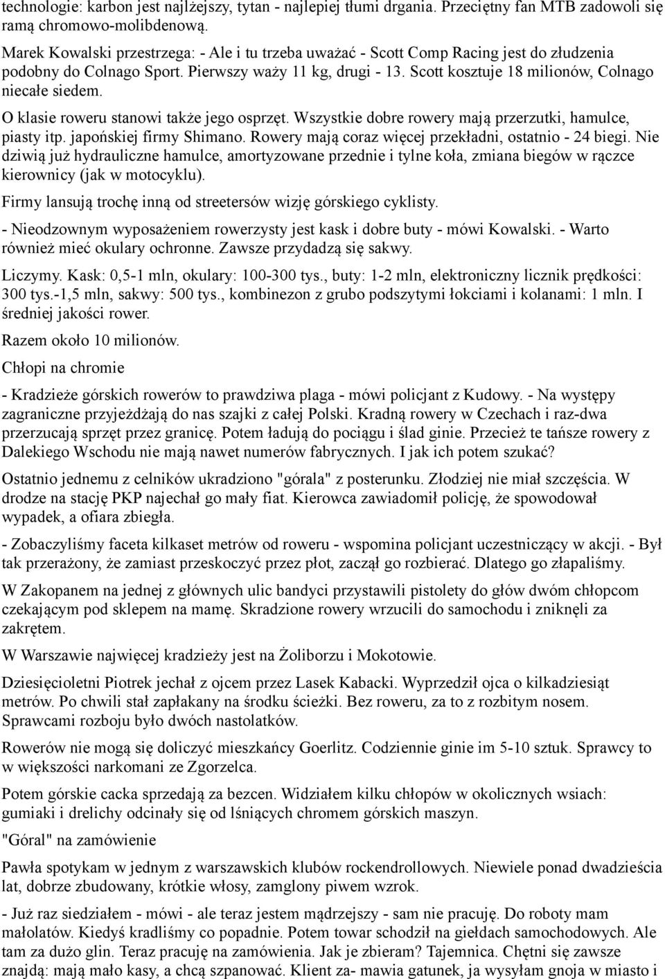 Scott kosztuje 18 milionów, Colnago niecałe siedem. O klasie roweru stanowi także jego osprzęt. Wszystkie dobre rowery mają przerzutki, hamulce, piasty itp. japońskiej firmy Shimano.