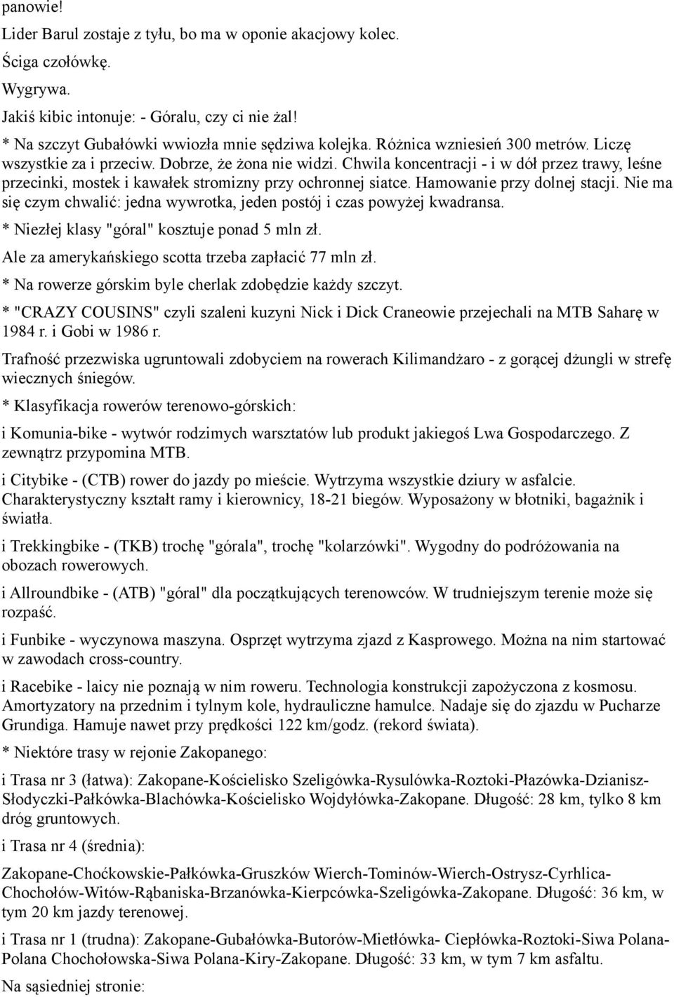 Hamowanie przy dolnej stacji. Nie ma się czym chwalić: jedna wywrotka, jeden postój i czas powyżej kwadransa. * Niezłej klasy "góral" kosztuje ponad 5 mln zł.