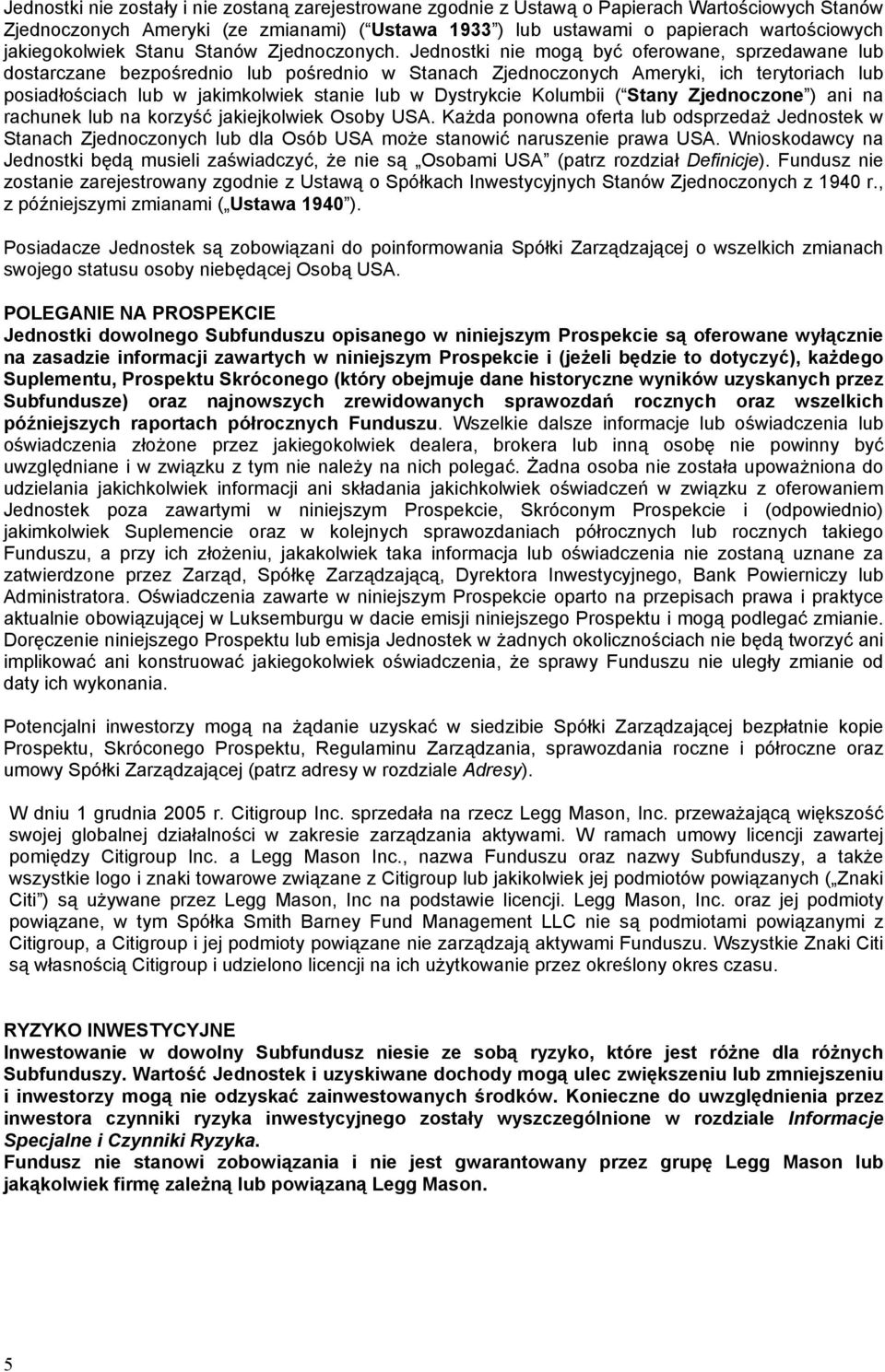 Jednostki nie mogą być oferowane, sprzedawane lub dostarczane bezpośrednio lub pośrednio w Stanach Zjednoczonych Ameryki, ich terytoriach lub posiadłościach lub w jakimkolwiek stanie lub w Dystrykcie