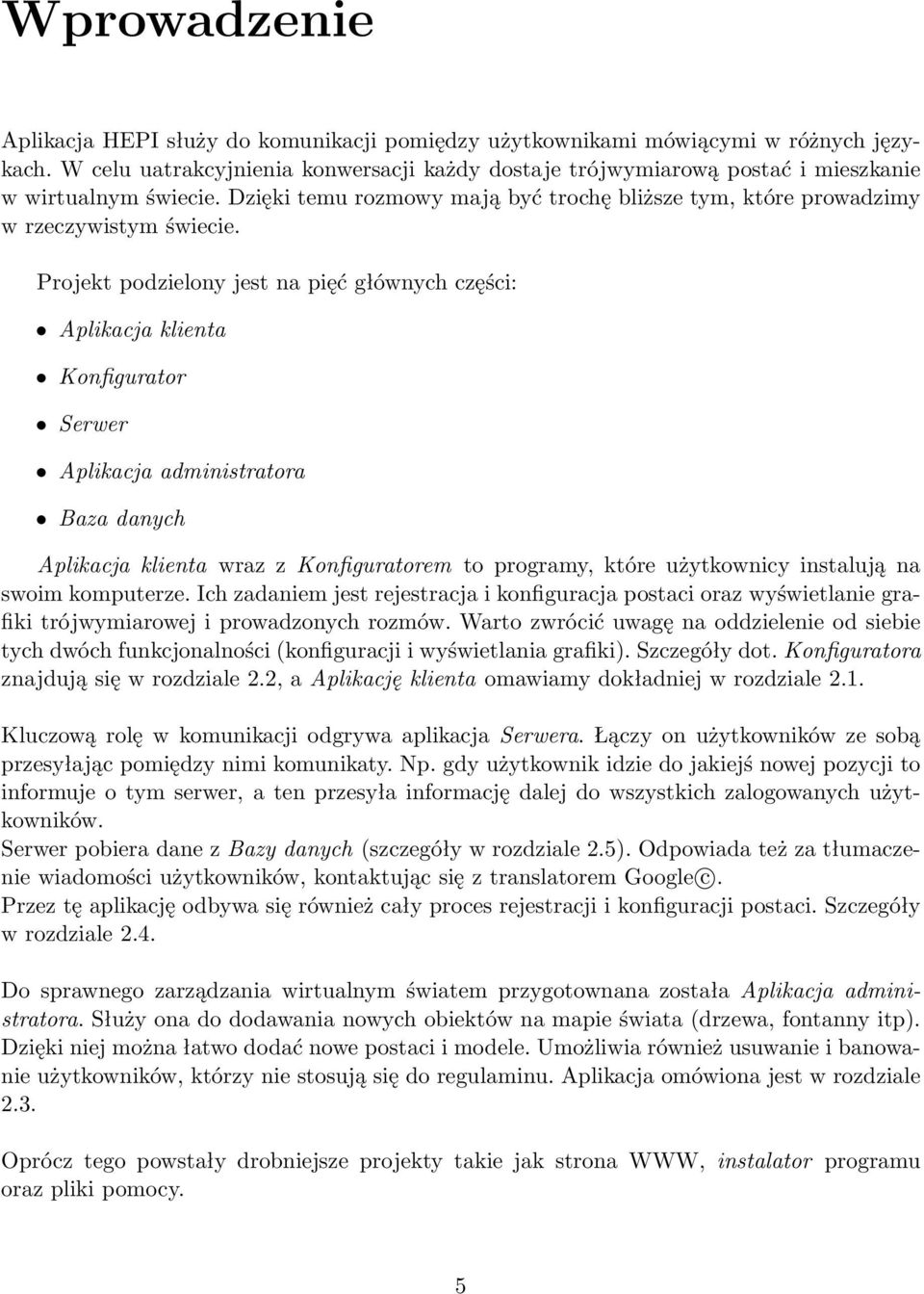 Projekt podzielony jest na pięć głównych części: Aplikacja klienta Konfigurator Serwer Aplikacja administratora Baza danych Aplikacja klienta wraz z Konfiguratorem to programy, które użytkownicy