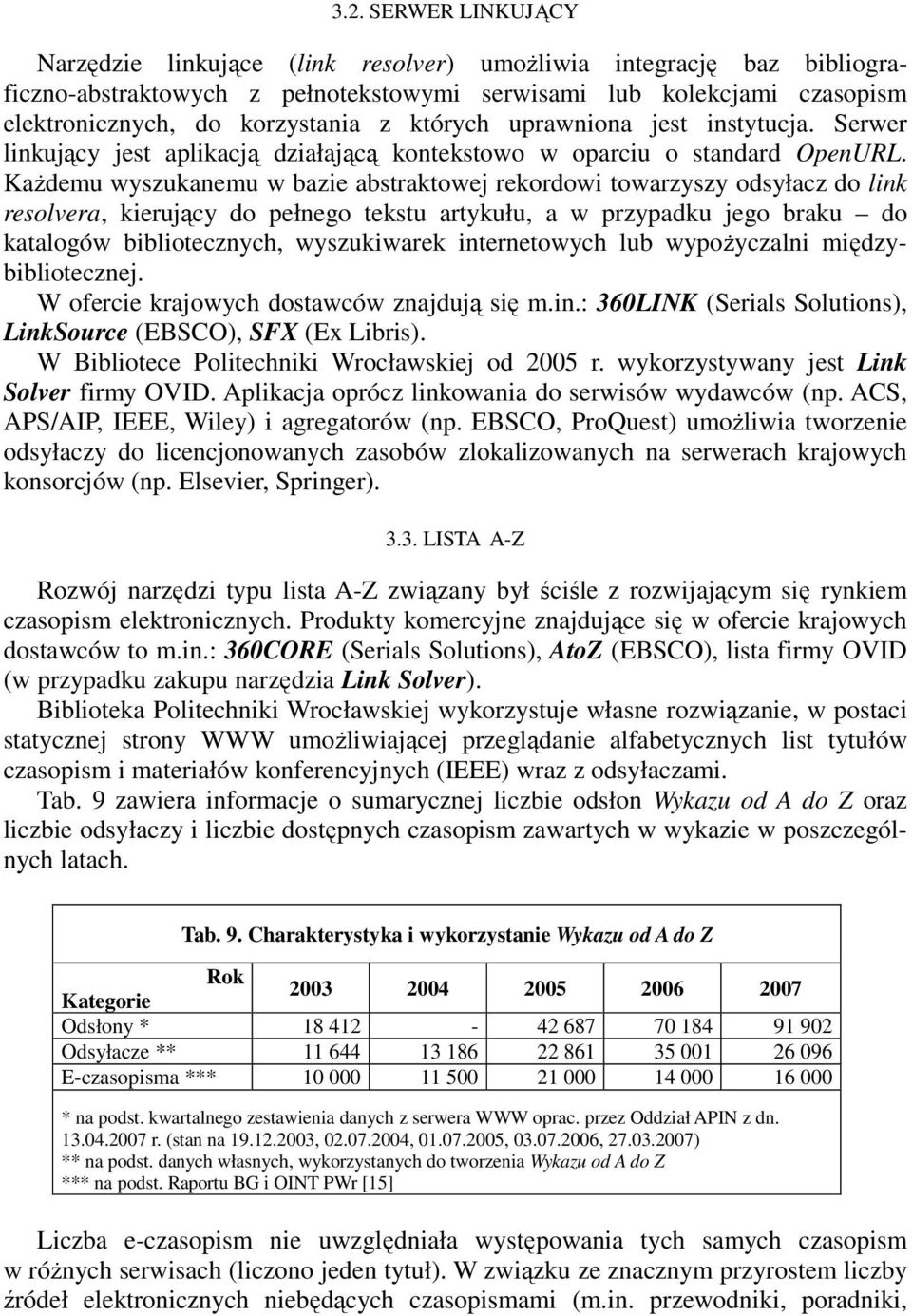 KaŜdemu wyszukanemu w bazie abstraktowej rekordowi towarzyszy odsyłacz do link resolvera, kierujący do pełnego tekstu artykułu, a w przypadku jego braku do katalogów bibliotecznych, wyszukiwarek