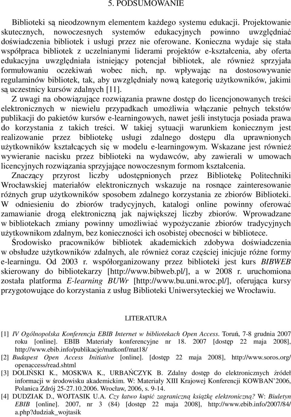 Konieczna wydaje się stała współpraca bibliotek z uczelnianymi liderami projektów e-kształcenia, aby oferta edukacyjna uwzględniała istniejący potencjał bibliotek, ale równieŝ sprzyjała formułowaniu