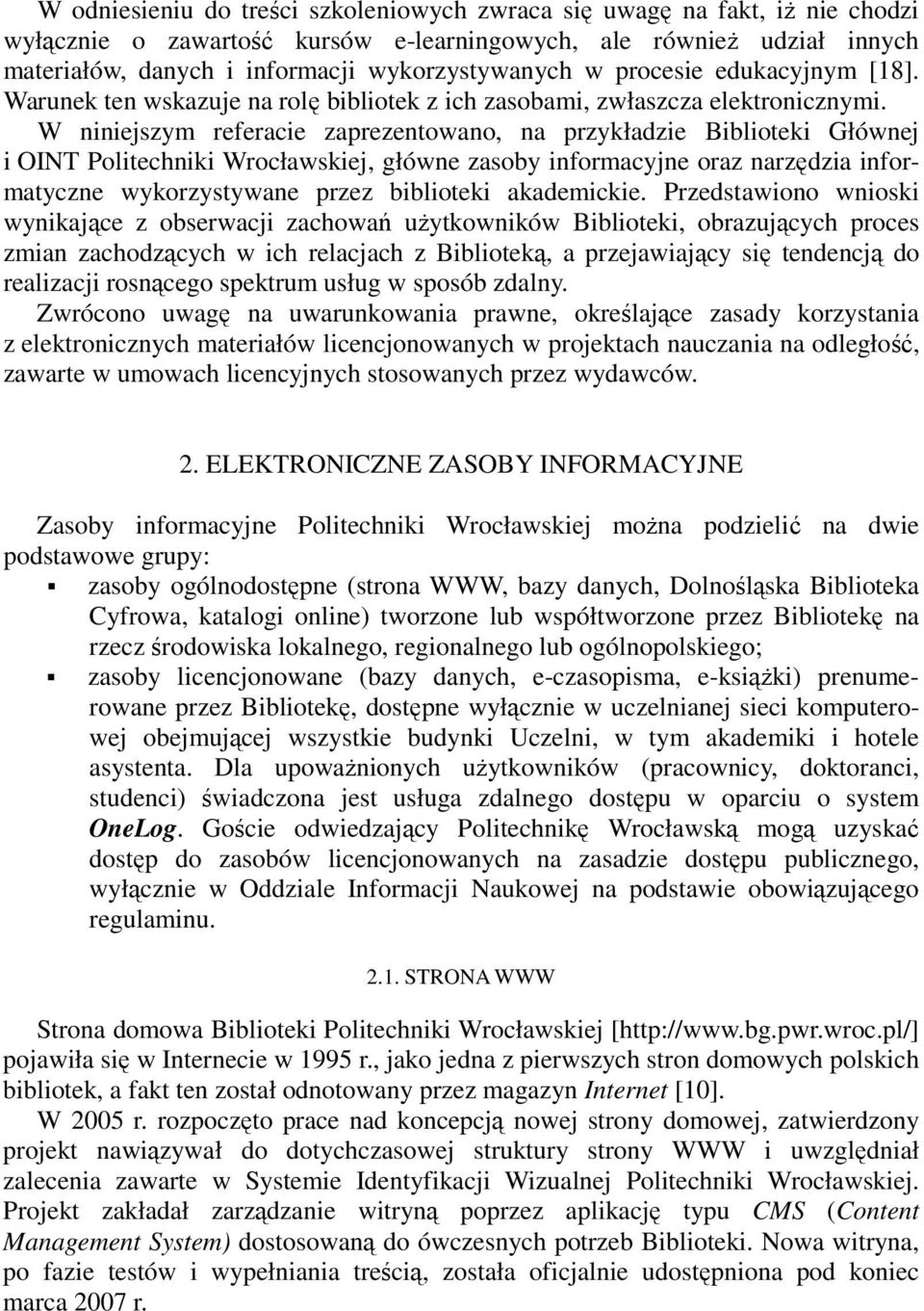 W niniejszym referacie zaprezentowano, na przykładzie Biblioteki Głównej i OINT Politechniki Wrocławskiej, główne zasoby informacyjne oraz narzędzia informatyczne wykorzystywane przez biblioteki