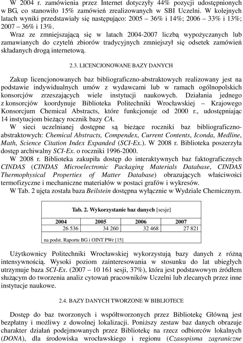 Wraz ze zmniejszającą się w latach 2004-2007 liczbą wypoŝyczanych lub zamawianych do czytelń zbiorów tradycyjnych zmniejszył się odsetek zamówień składanych drogą internetową. 2.3.