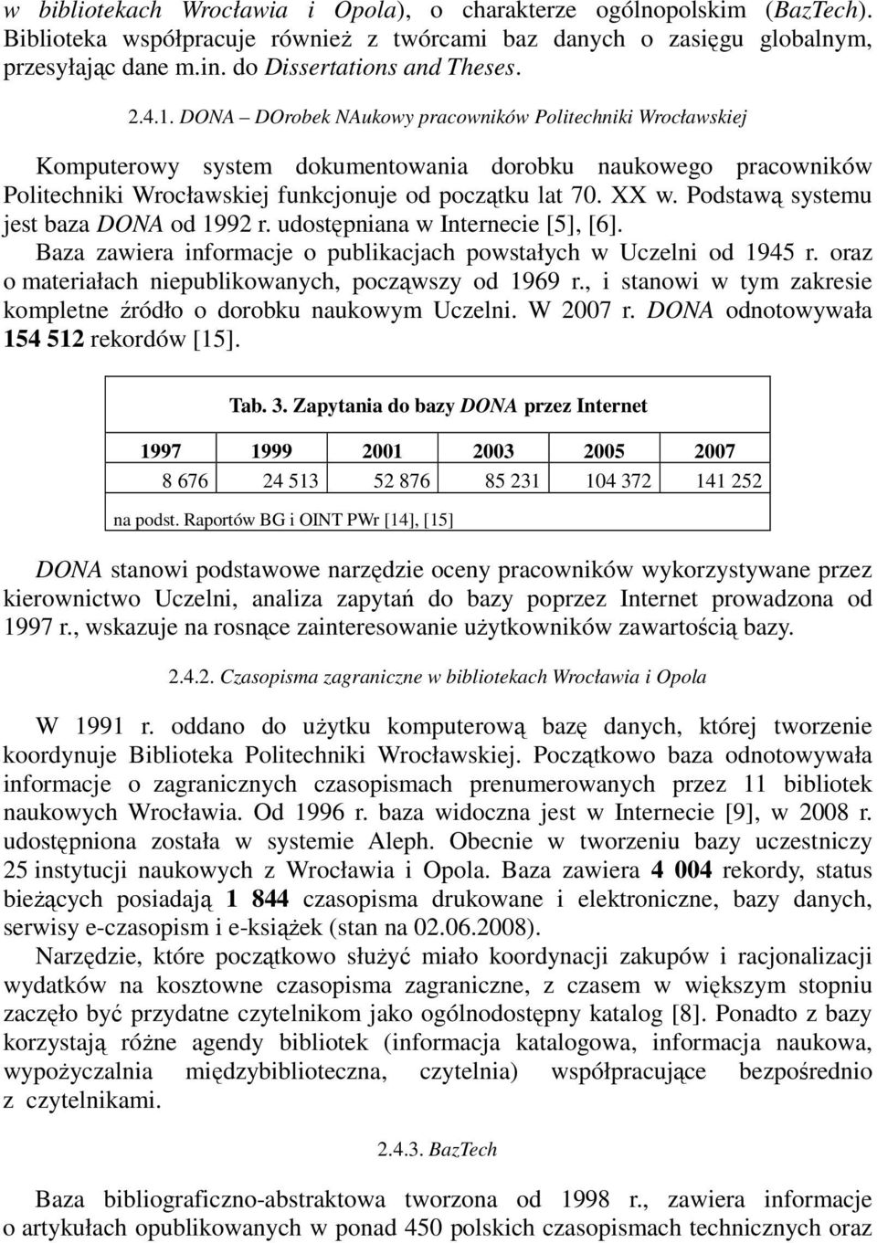 Podstawą systemu jest baza DONA od 1992 r. udostępniana w Internecie [5], [6]. Baza zawiera informacje o publikacjach powstałych w Uczelni od 1945 r.