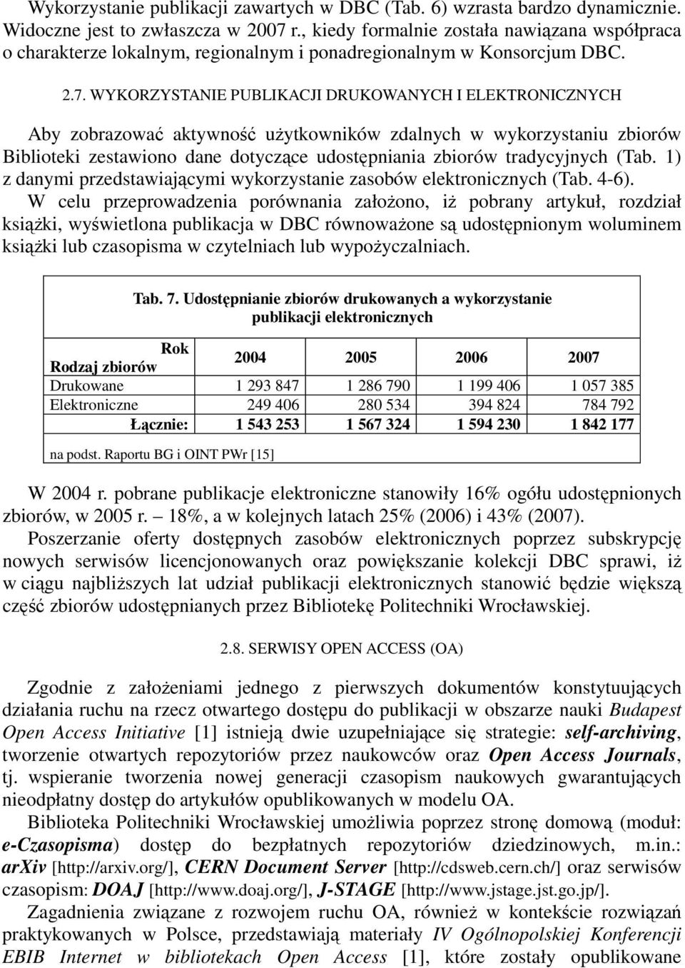 WYKORZYSTANIE PUBLIKACJI DRUKOWANYCH I ELEKTRONICZNYCH Aby zobrazować aktywność uŝytkowników zdalnych w wykorzystaniu zbiorów Biblioteki zestawiono dane dotyczące udostępniania zbiorów tradycyjnych