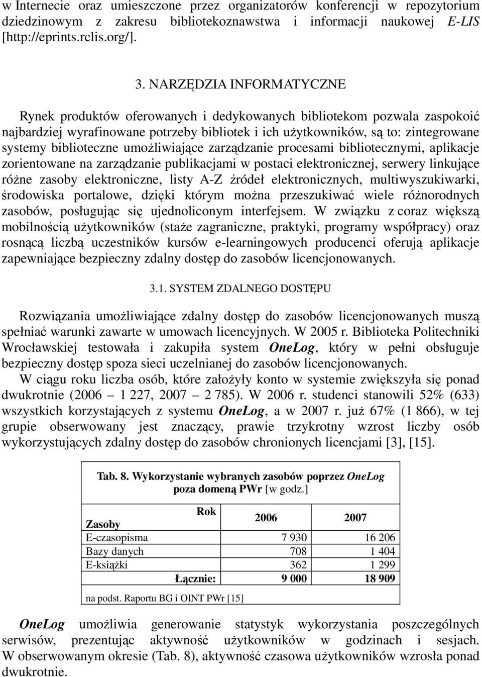 biblioteczne umoŝliwiające zarządzanie procesami bibliotecznymi, aplikacje zorientowane na zarządzanie publikacjami w postaci elektronicznej, serwery linkujące róŝne zasoby elektroniczne, listy A-Z