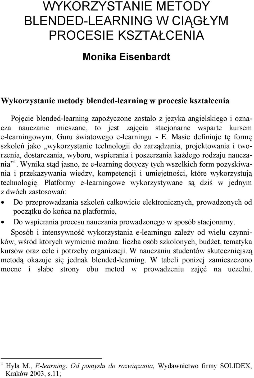 Masie definiuje tę formę szkoleń jako wykorzystanie technologii do zarządzania, projektowania i tworzenia, dostarczania, wyboru, wspierania i poszerzania kaŝdego rodzaju nauczania 1.