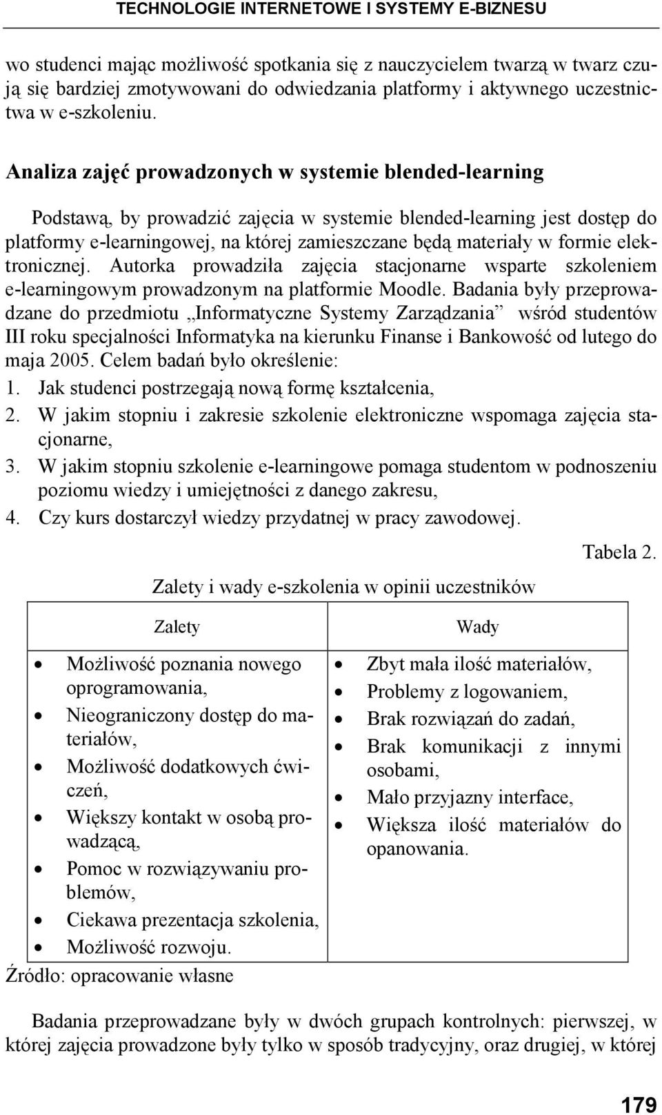 Analiza zajęć prowadzonych w systemie blended-learning Podstawą, by prowadzić zajęcia w systemie blended-learning jest dostęp do platformy e-learningowej, na której zamieszczane będą materiały w