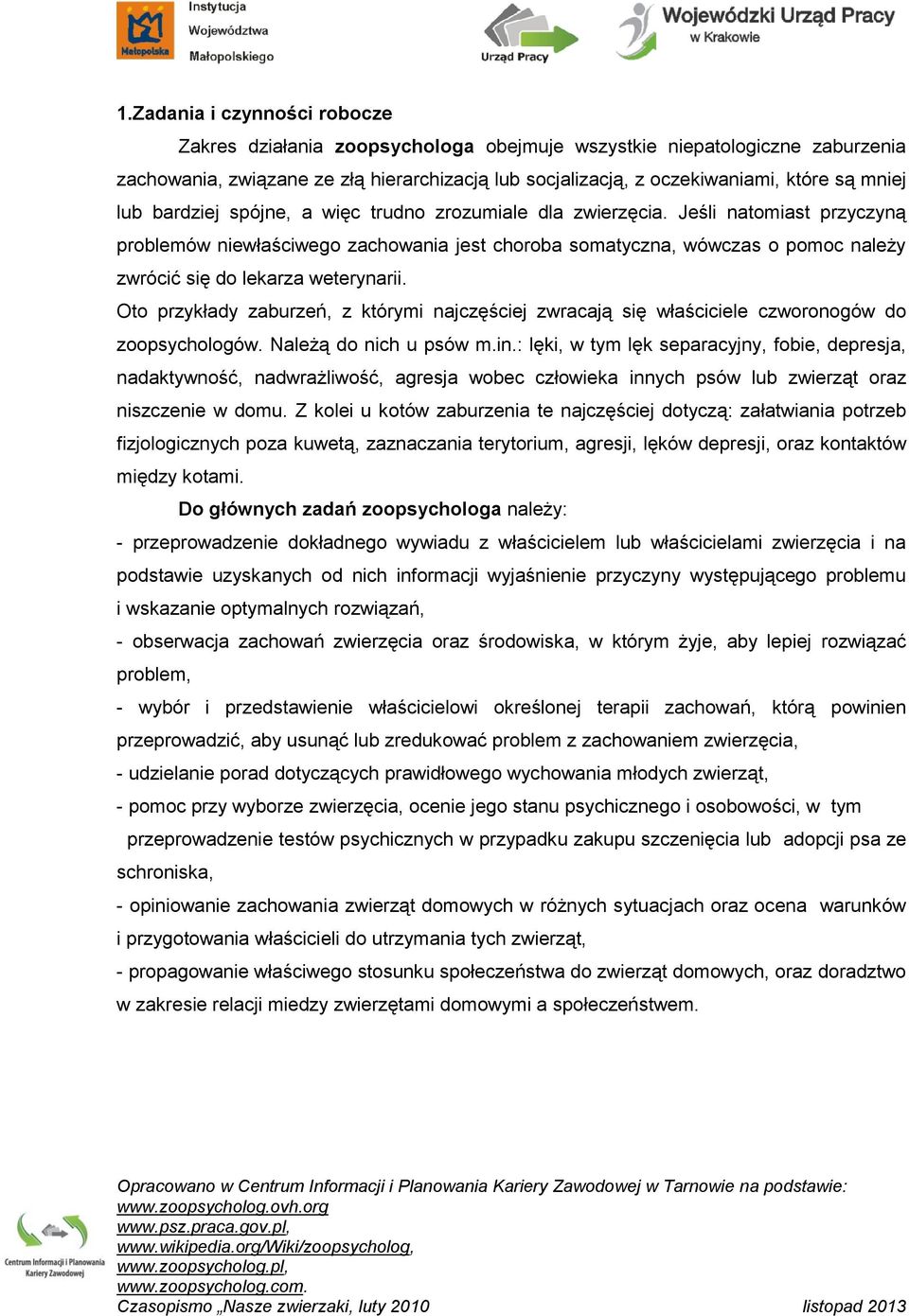 Jeśli natomiast przyczyną problemów niewłaściwego zachowania jest choroba somatyczna, wówczas o pomoc należy zwrócić się do lekarza weterynarii.