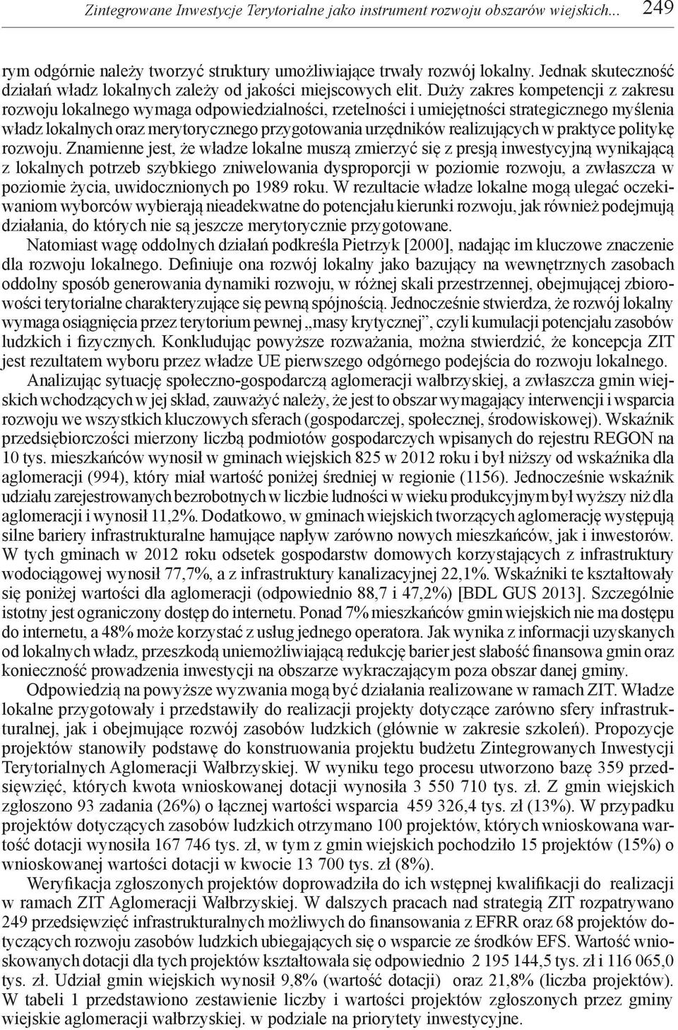 Duży zakres kompetencji z zakresu rozwoju lokalnego wymaga odpowiedzialności, rzetelności i umiejętności strategicznego myślenia władz lokalnych oraz merytorycznego przygotowania urzędników