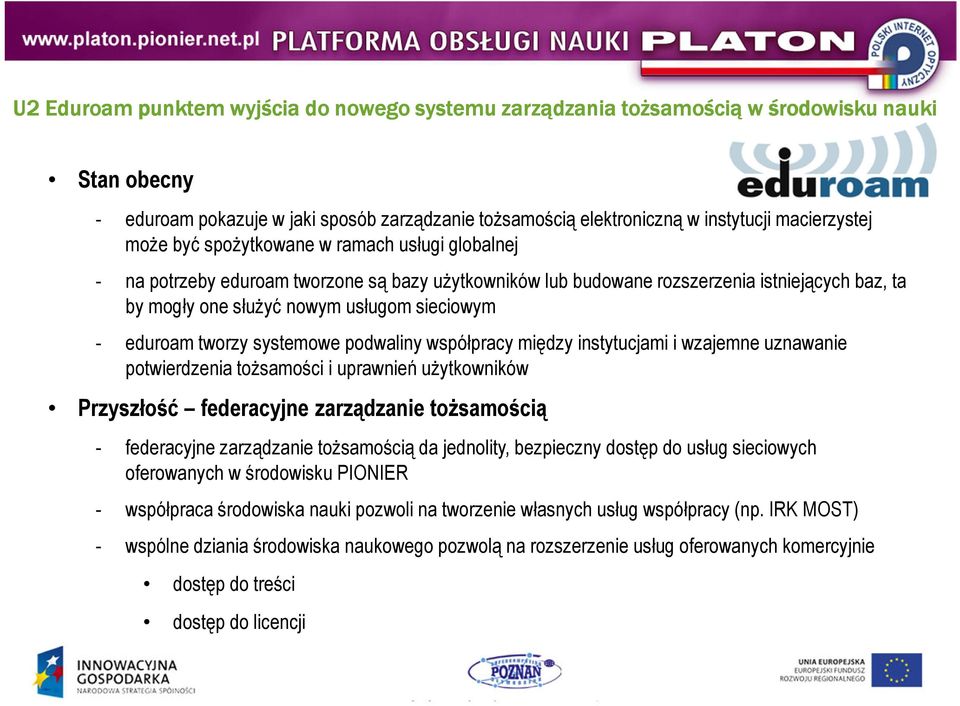 eduroam tworzy systemowe podwaliny współpracy między instytucjami i wzajemne uznawanie potwierdzenia tożsamości i uprawnień użytkowników Przyszłość federacyjne zarządzanie tożsamością - federacyjne