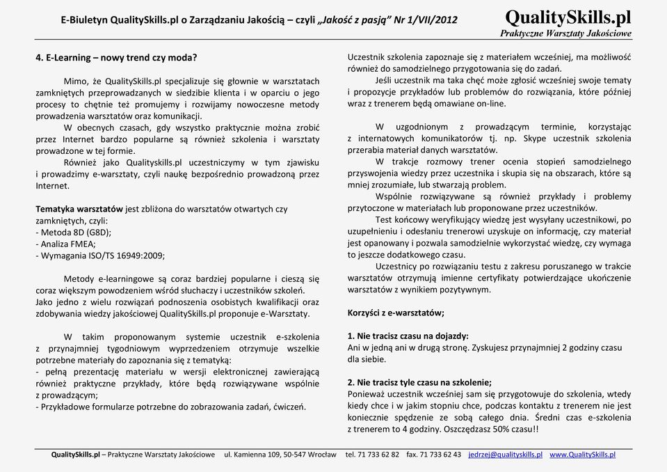 warsztatów oraz komunikacji. W obecnych czasach, gdy wszystko praktycznie można zrobić przez Internet bardzo popularne są również szkolenia i warsztaty prowadzone w tej formie.