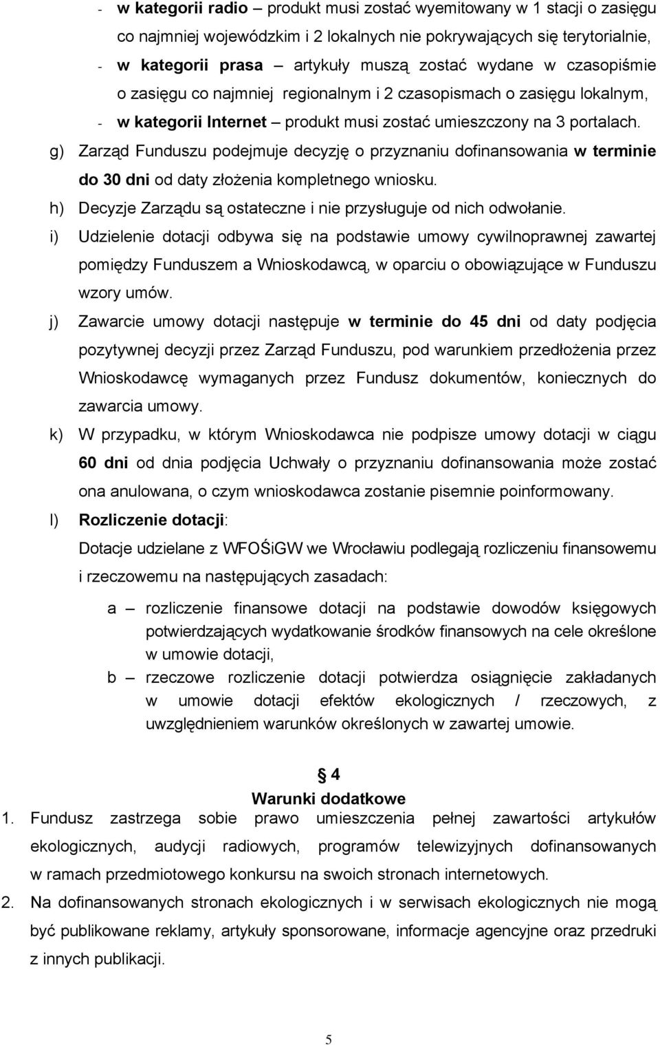 g) Zarząd Funduszu podejmuje decyzję o przyznaniu dofinansowania w terminie do 30 dni od daty złożenia kompletnego wniosku. h) Decyzje Zarządu są ostateczne i nie przysługuje od nich odwołanie.