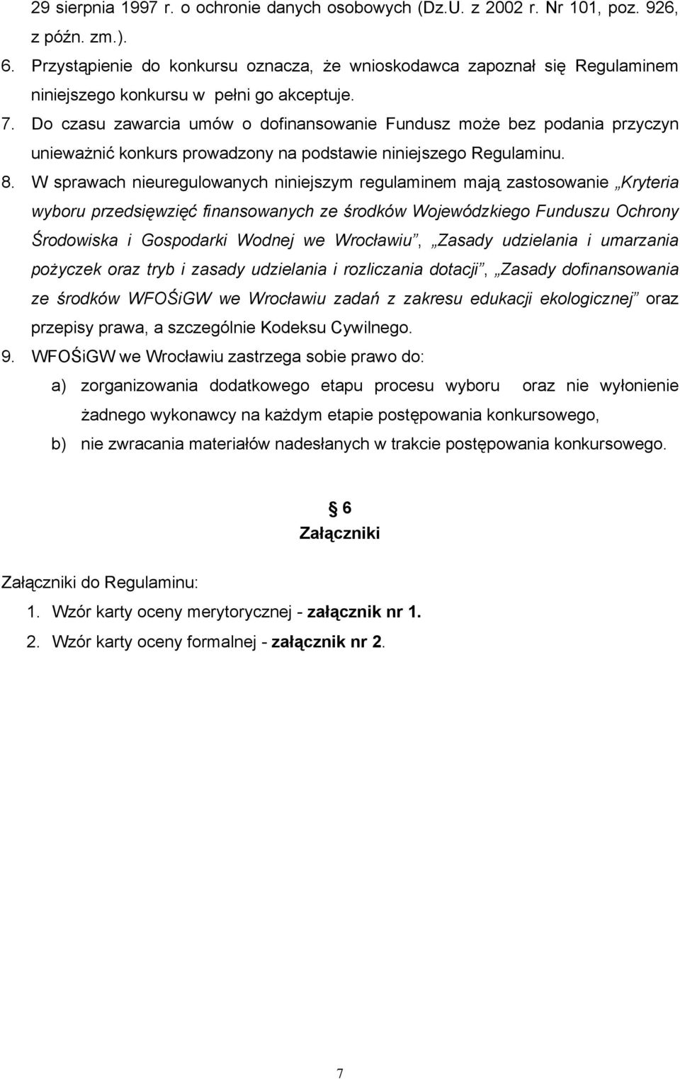 Do czasu zawarcia umów o dofinansowanie Fundusz może bez podania przyczyn unieważnić konkurs prowadzony na podstawie niniejszego Regulaminu. 8.