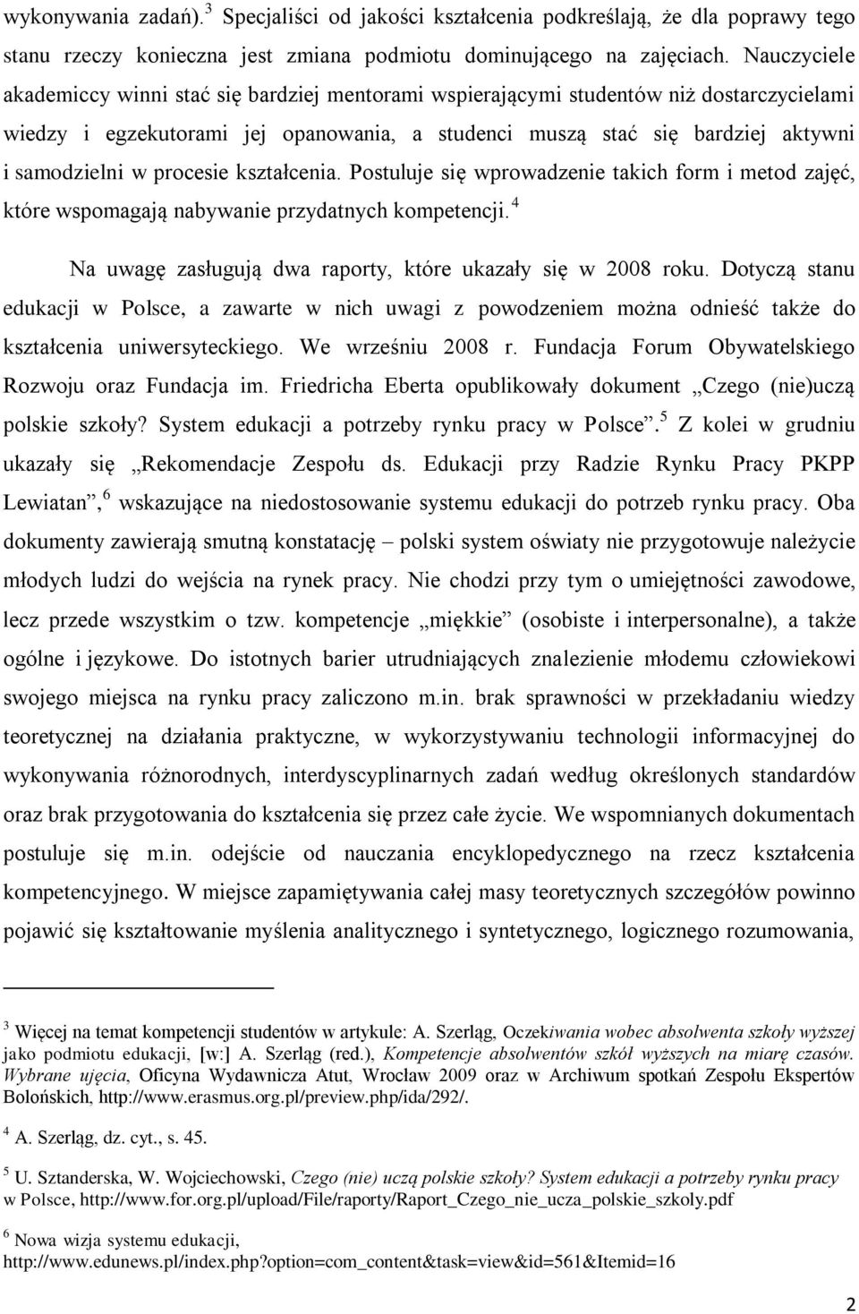 procesie kształcenia. Postuluje się wprowadzenie takich form i metod zajęć, które wspomagają nabywanie przydatnych kompetencji. 4 Na uwagę zasługują dwa raporty, które ukazały się w 2008 roku.