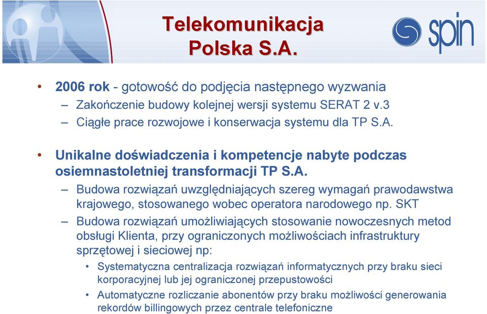 SKT Budowa rozwiązań umożliwiających stosowanie nowoczesnych metod obsługi Klienta, przy ograniczonych możliwościach infrastruktury sprzętowej i sieciowej np: Systematyczna centralizacja rozwiązań