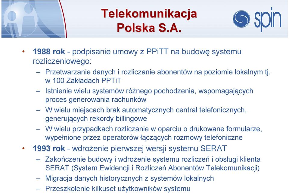 rekordy billingowe W wielu przypadkach rozliczanie w oparciu o drukowane formularze, wypełnione przez operatorów łączących rozmowy telefoniczne 1993 rok - wdrożenie pierwszej wersji systemu