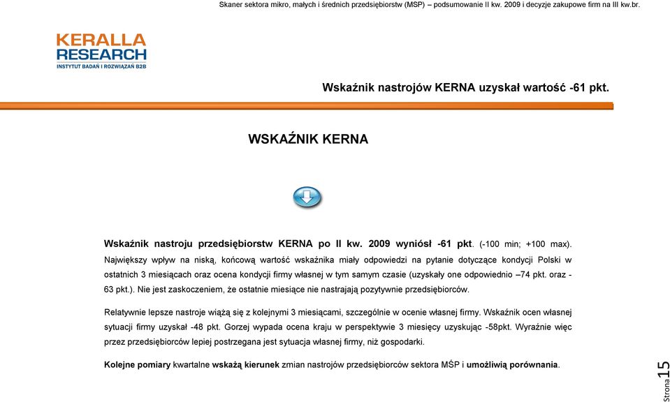 odpowiednio 74 pkt. oraz - 63 pkt.). Nie jest zaskoczeniem, że ostatnie miesiące nie nastrajają pozytywnie przedsiębiorców.