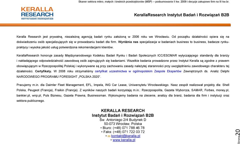 Wyróżnia nas specjalizacja w badaniach business to business, badacze rynkupraktycy i wysoka jakość usług potwierdzona rekomendacjami klientów.